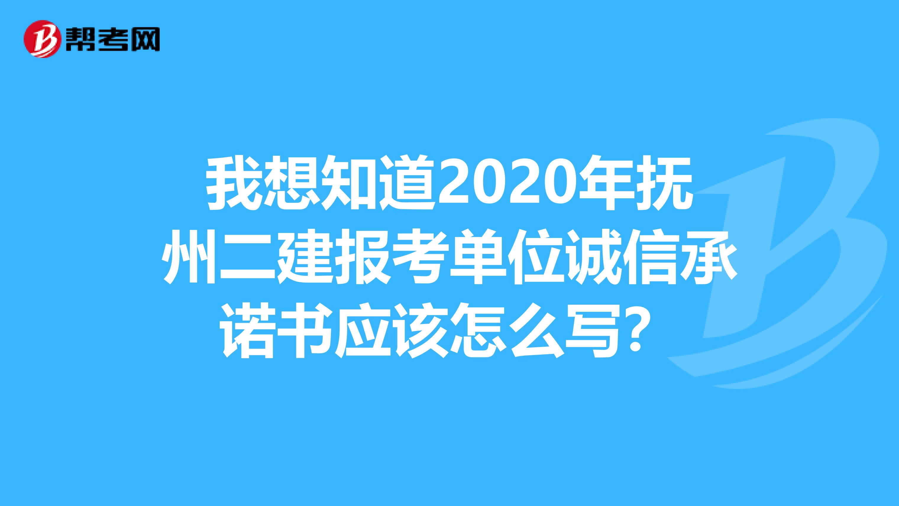 我想知道2020年抚州二建报考单位诚信承诺书应该怎么写？