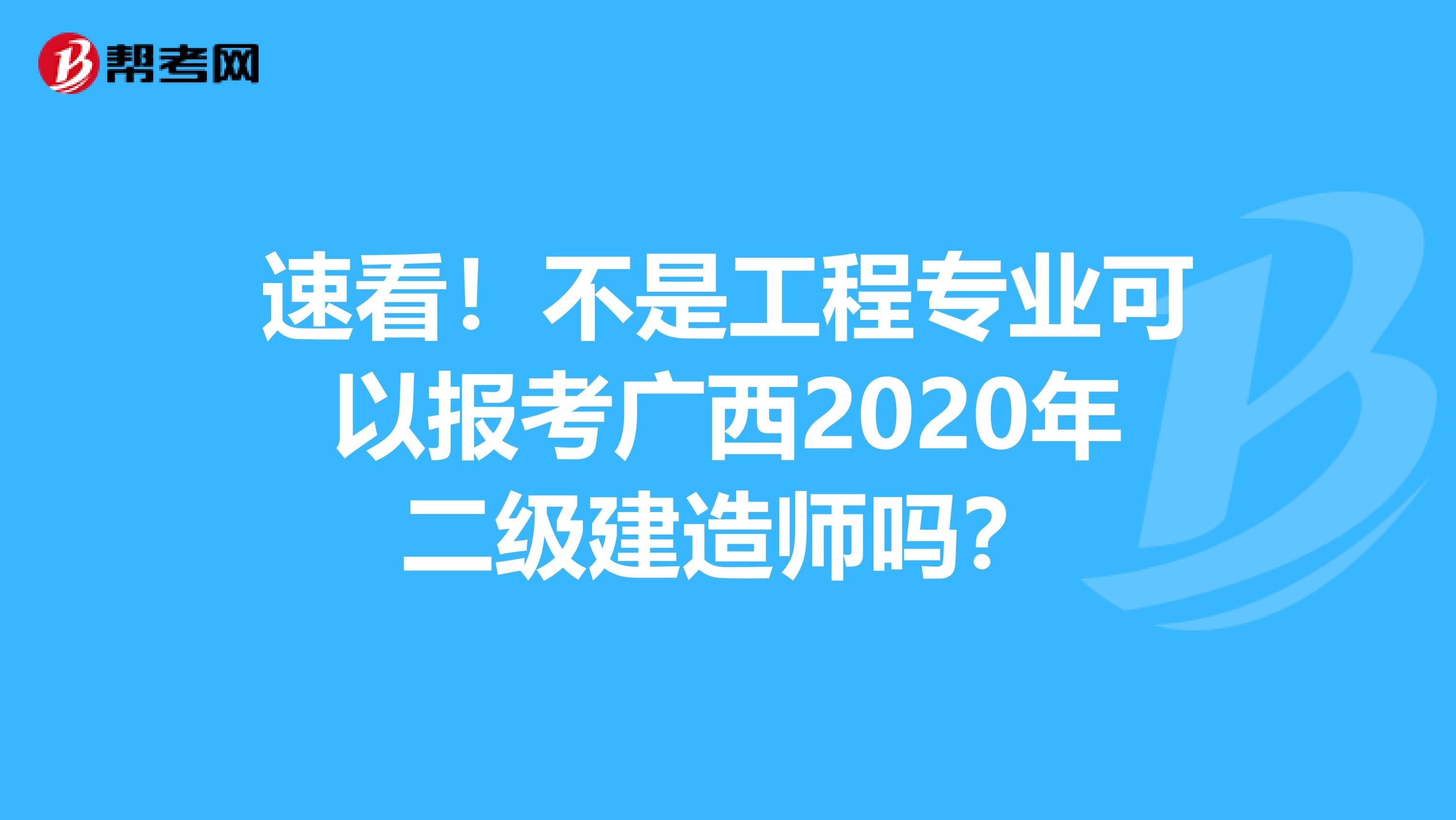 速看！不是工程专业可以报考广西2020年二级建造师吗？