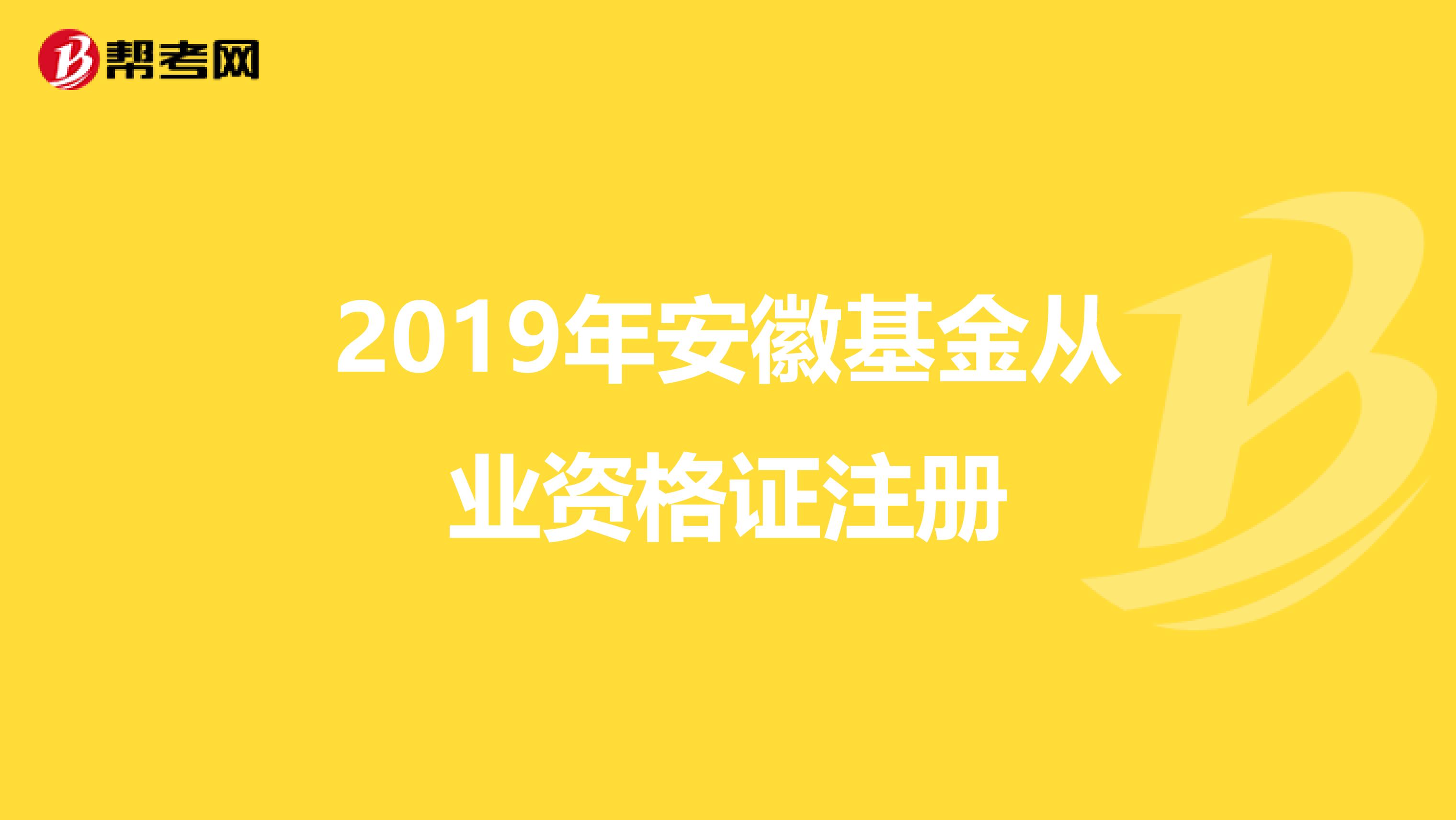 2019年安徽基金从业资格证注册