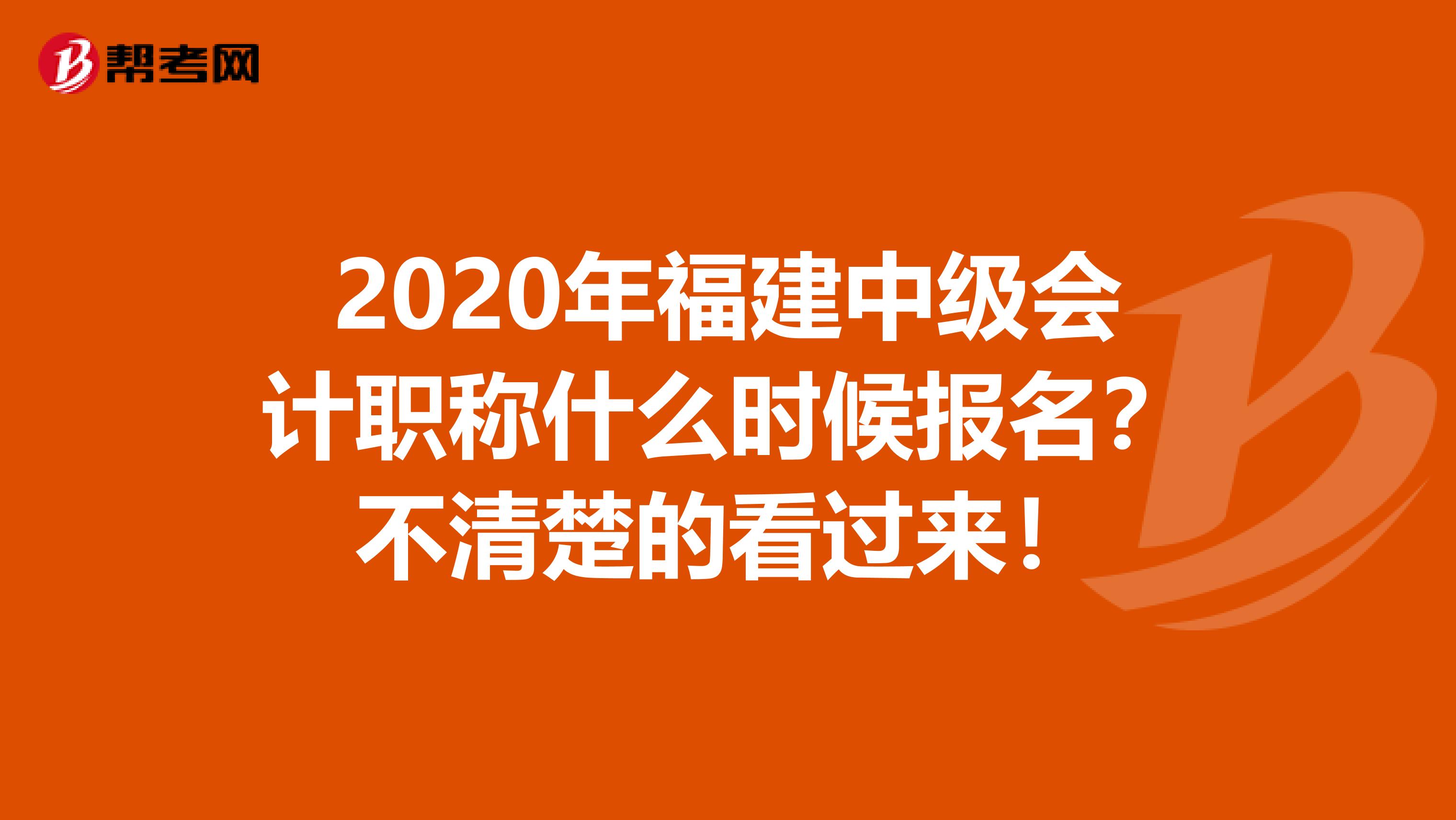 2020年福建中级会计职称什么时候报名？不清楚的看过来！