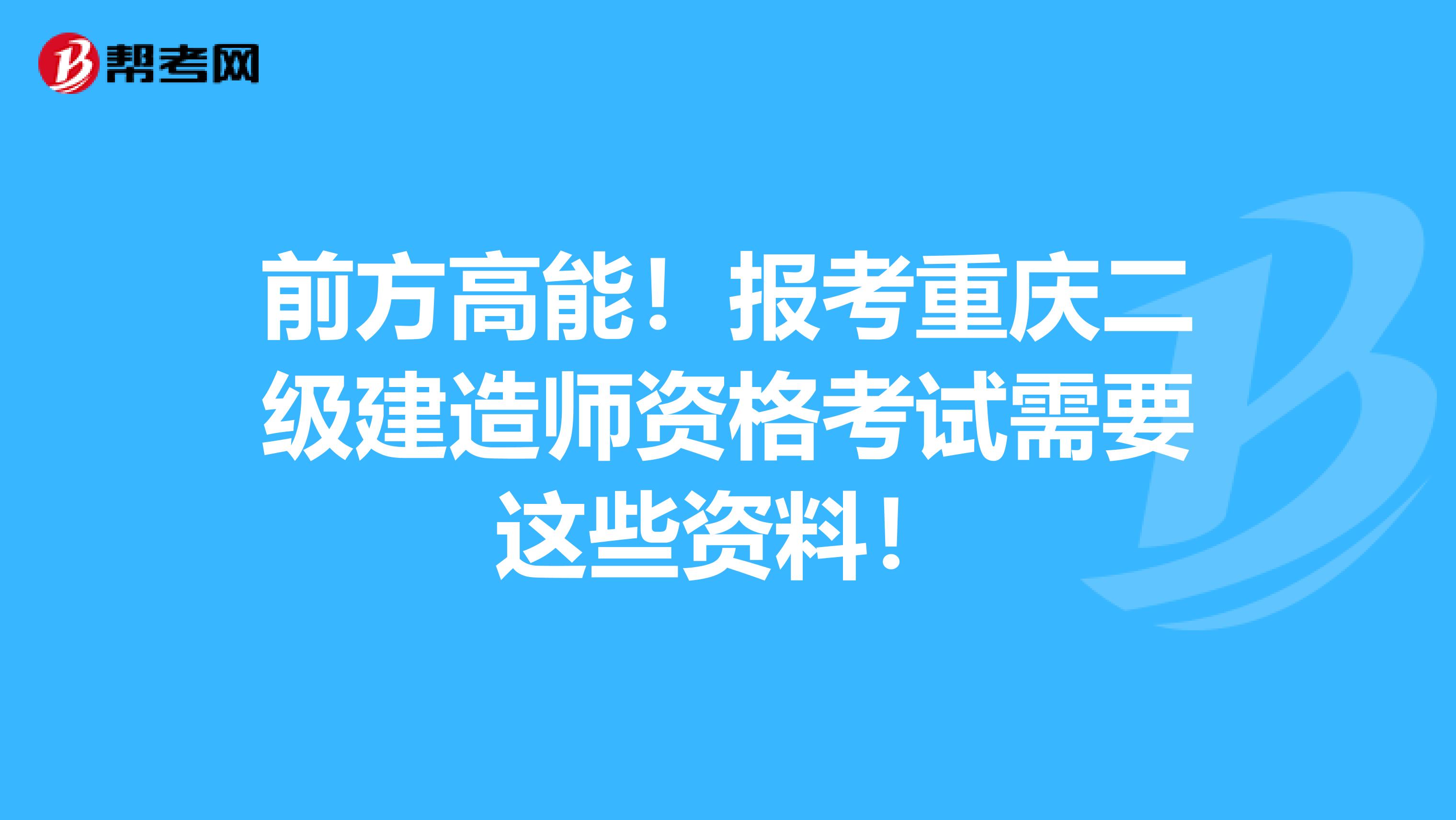 前方高能！报考重庆二级建造师资格考试需要这些资料！