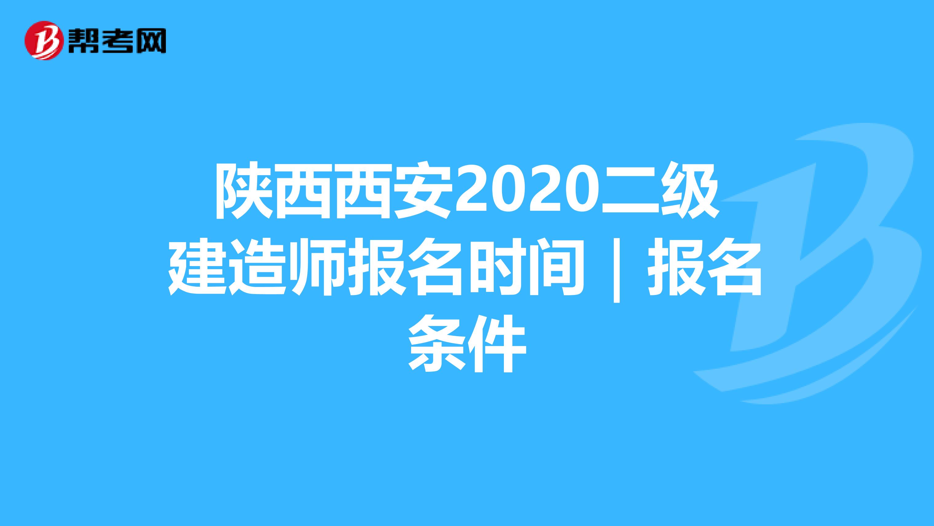 陕西西安2020二级建造师报名时间｜报名条件