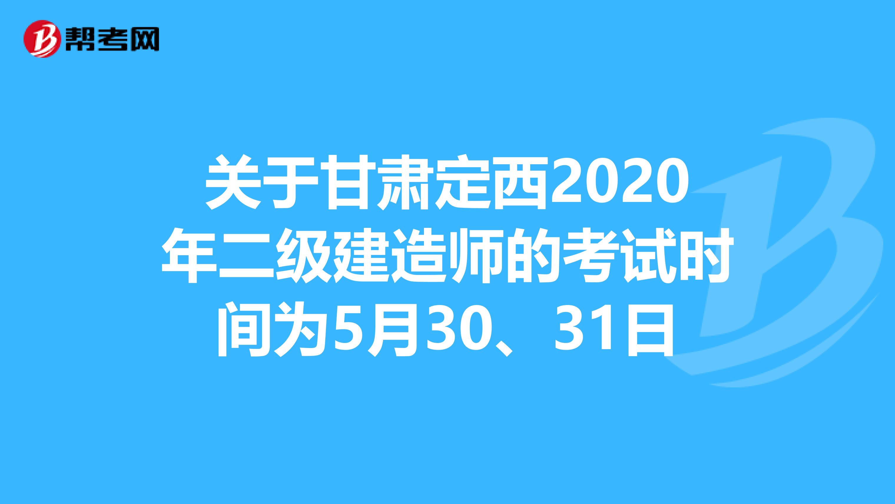 关于甘肃定西2020年二级建造师的考试时间为5月30、31日