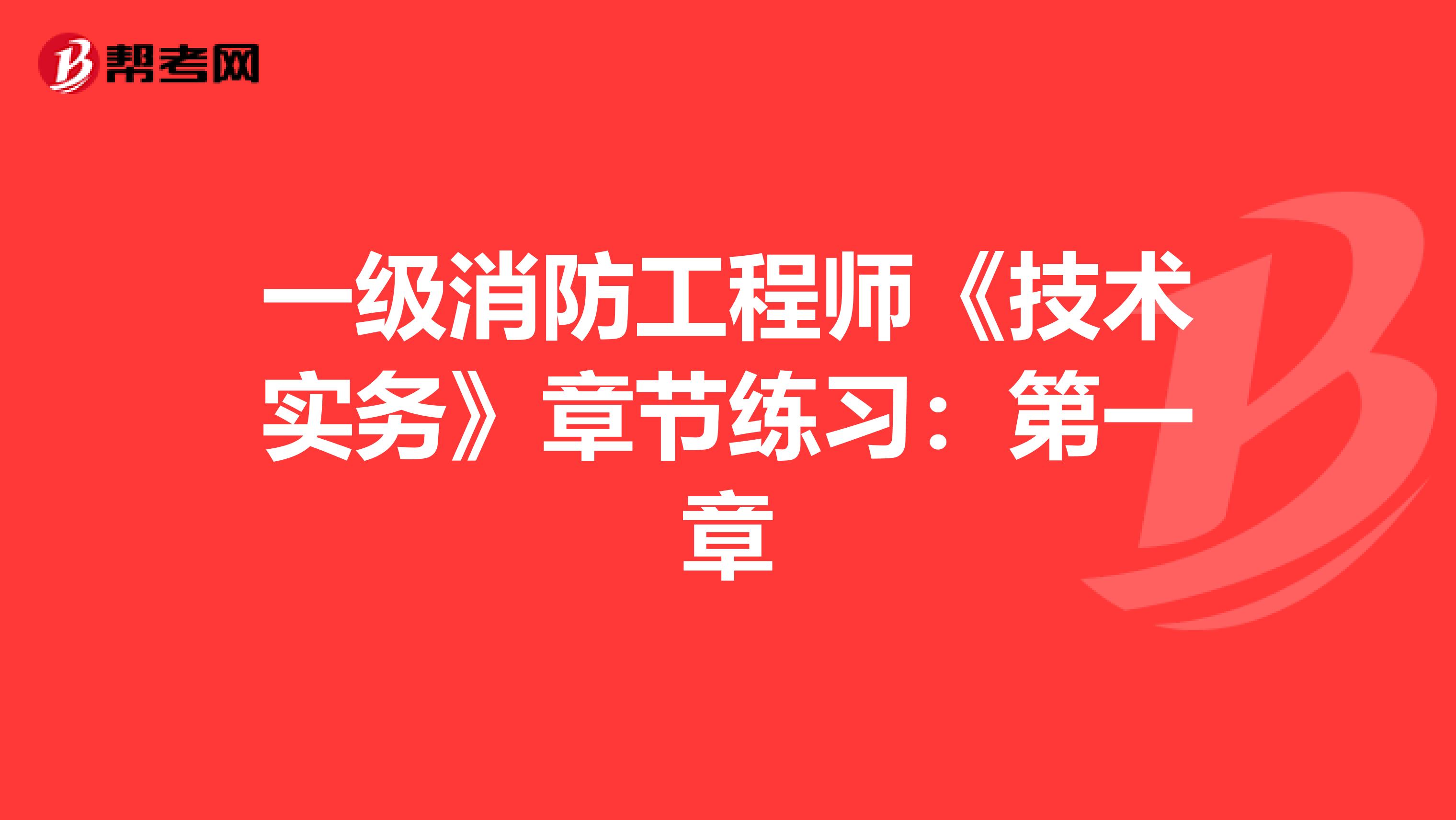 一级消防工程师《技术实务》章节练习：第一章