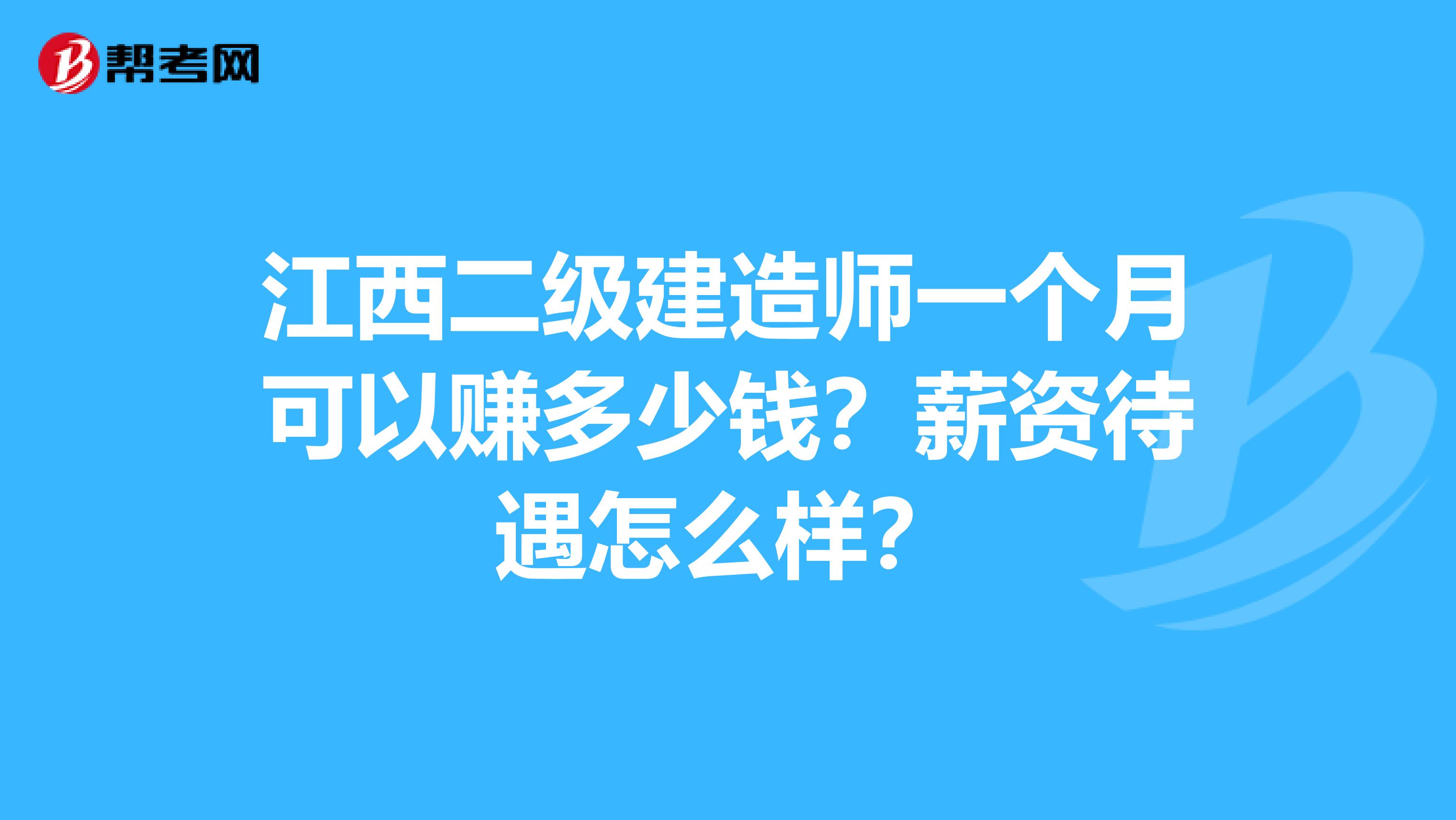 江西二级建造师一个月可以赚多少钱？薪资待遇怎么样？