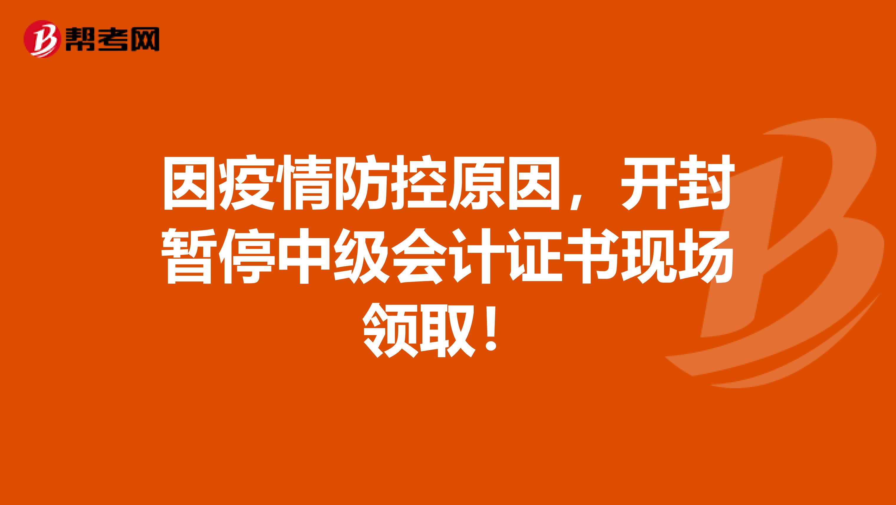 因疫情防控原因，开封暂停中级会计证书现场领取！