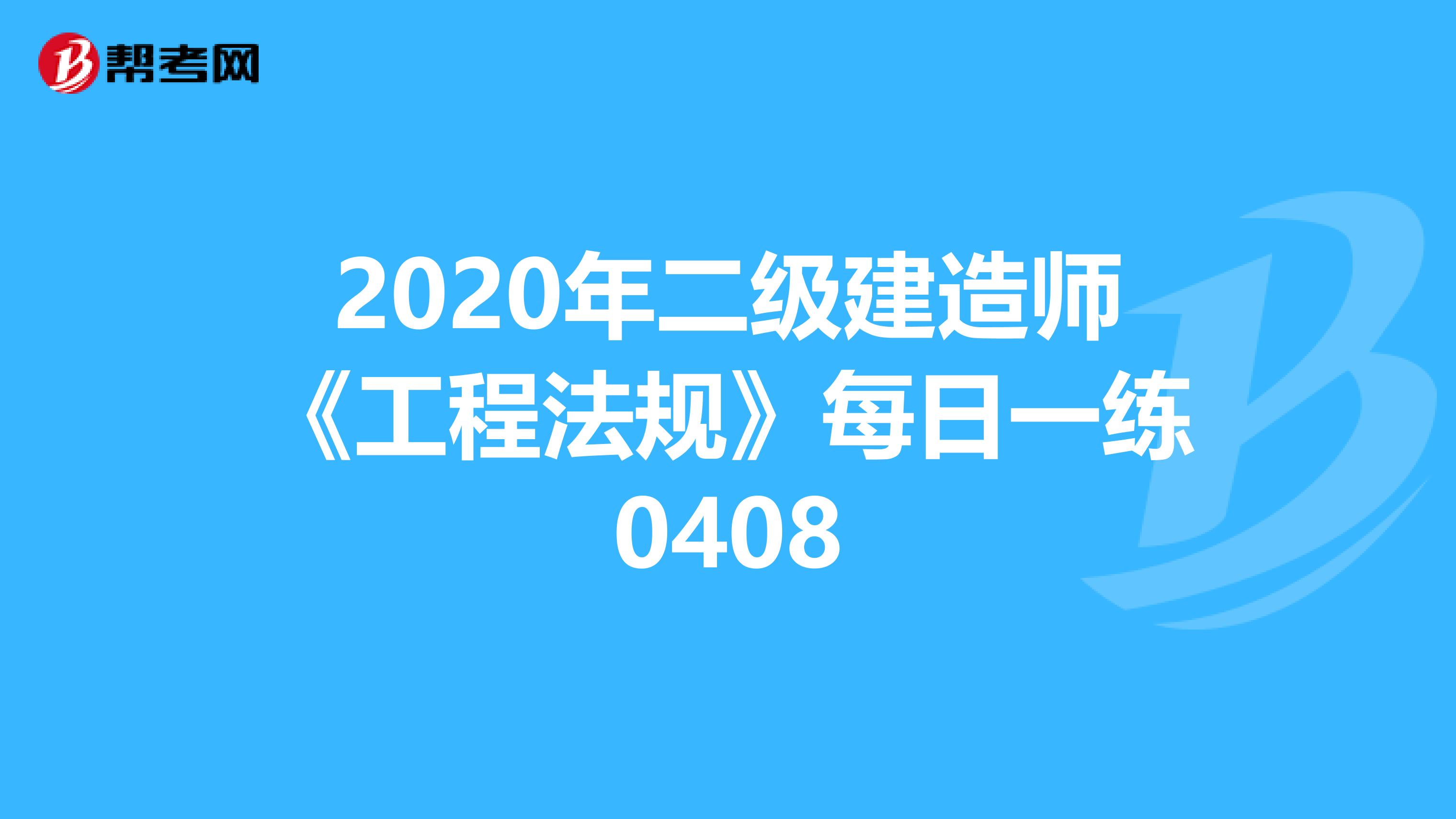 2020年二级建造师《工程法规》每日一练0408