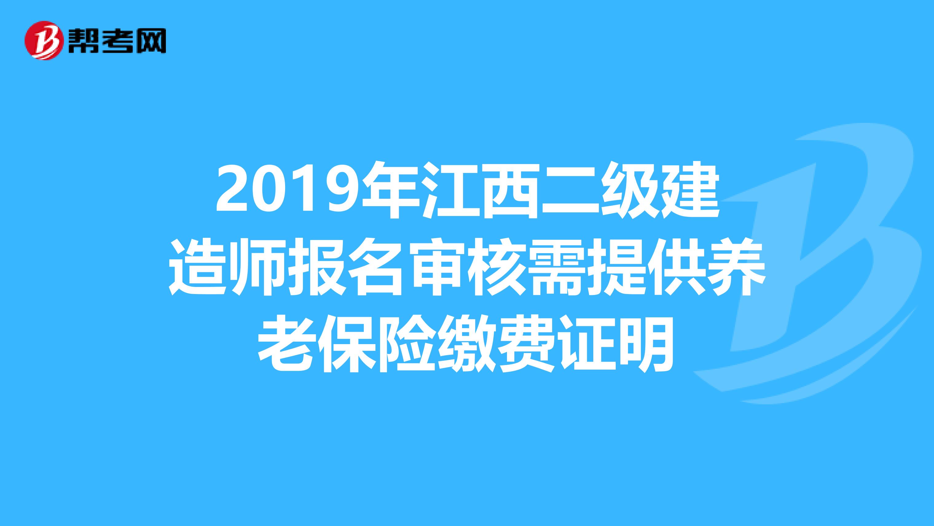 2019年江西二级建造师报名审核需提供养老保险缴费证明