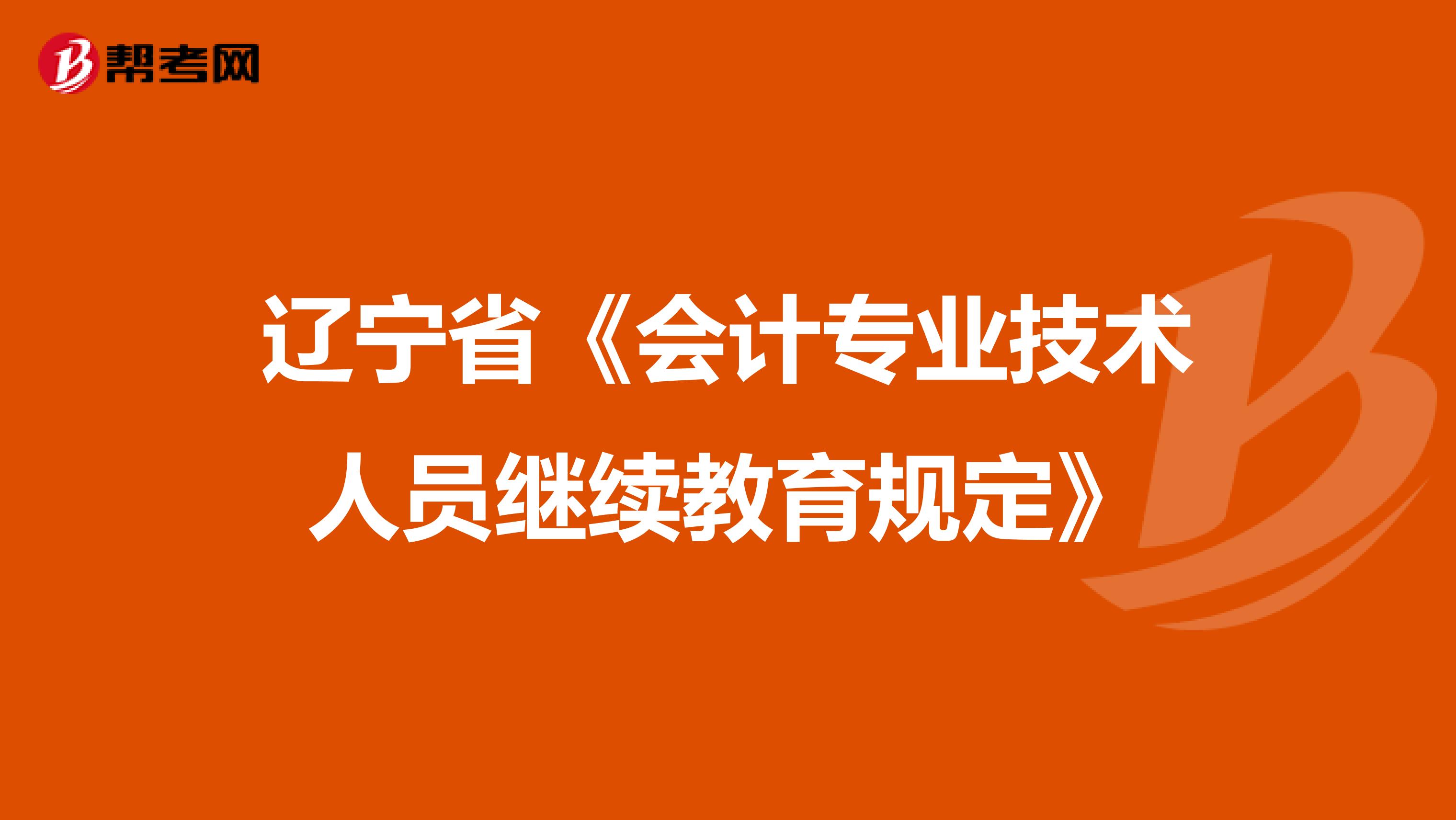 辽宁省《会计专业技术人员继续教育规定》