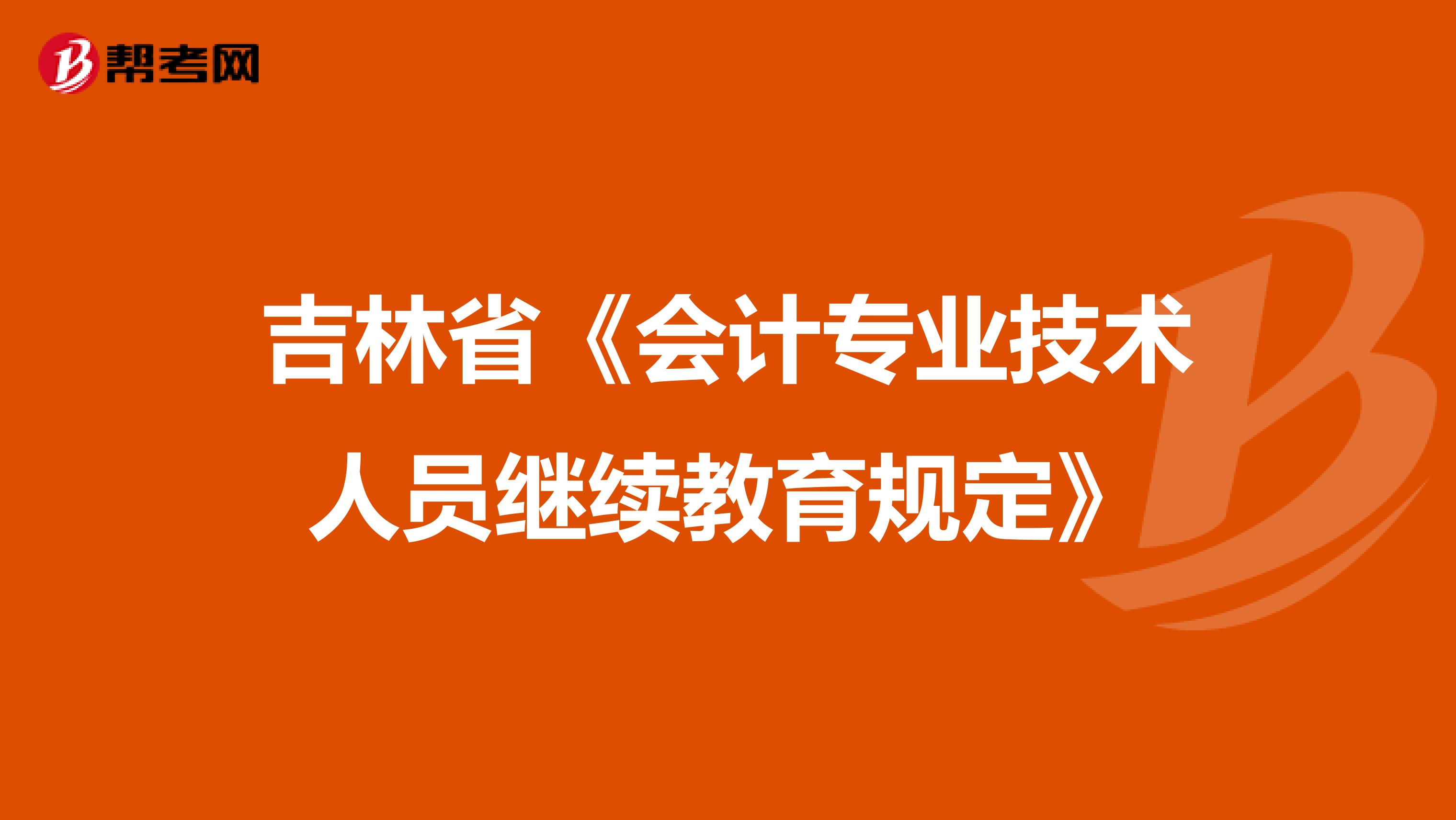 吉林省《会计专业技术人员继续教育规定》