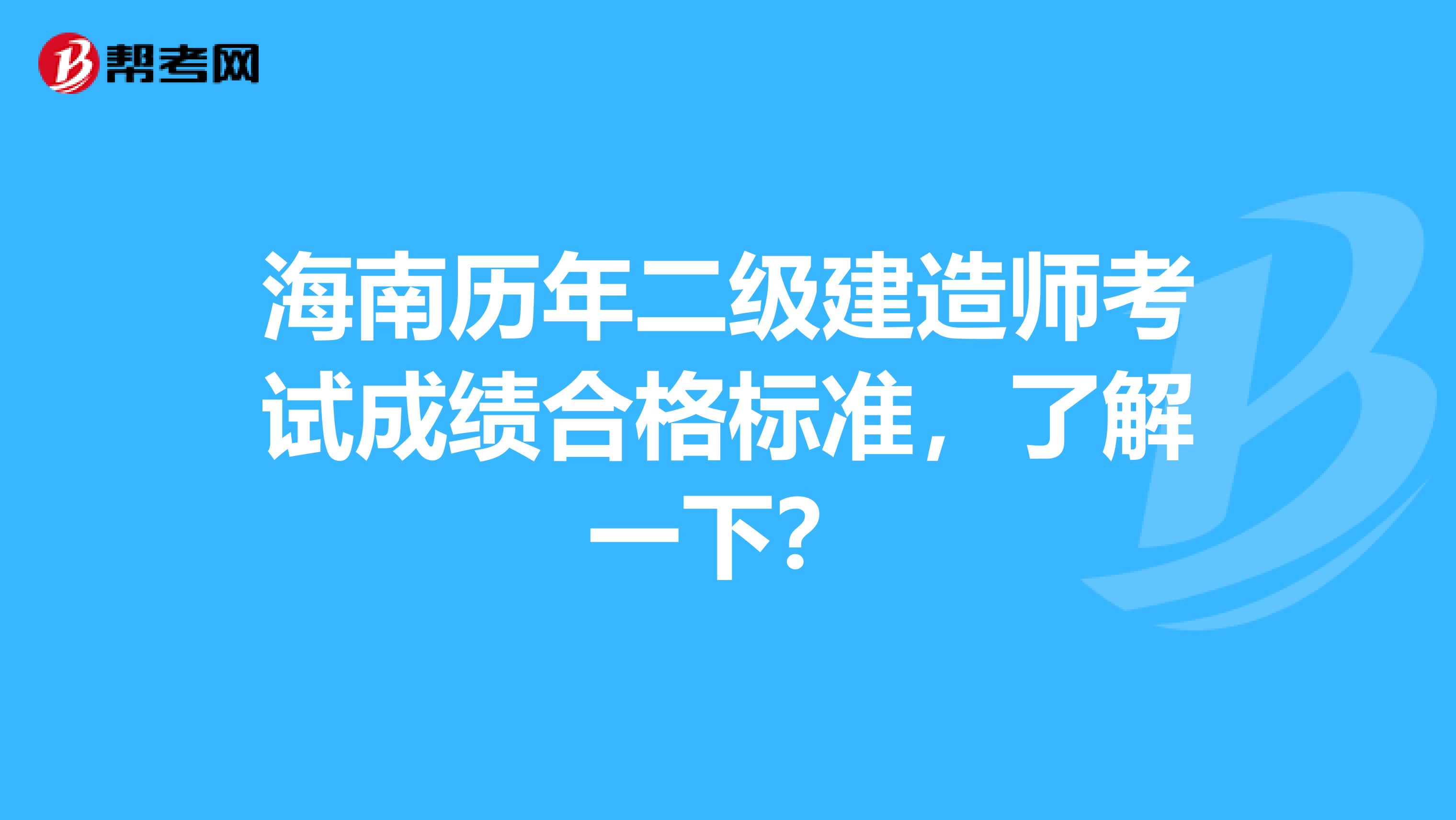 海南历年二级建造师考试成绩合格标准，了解一下？