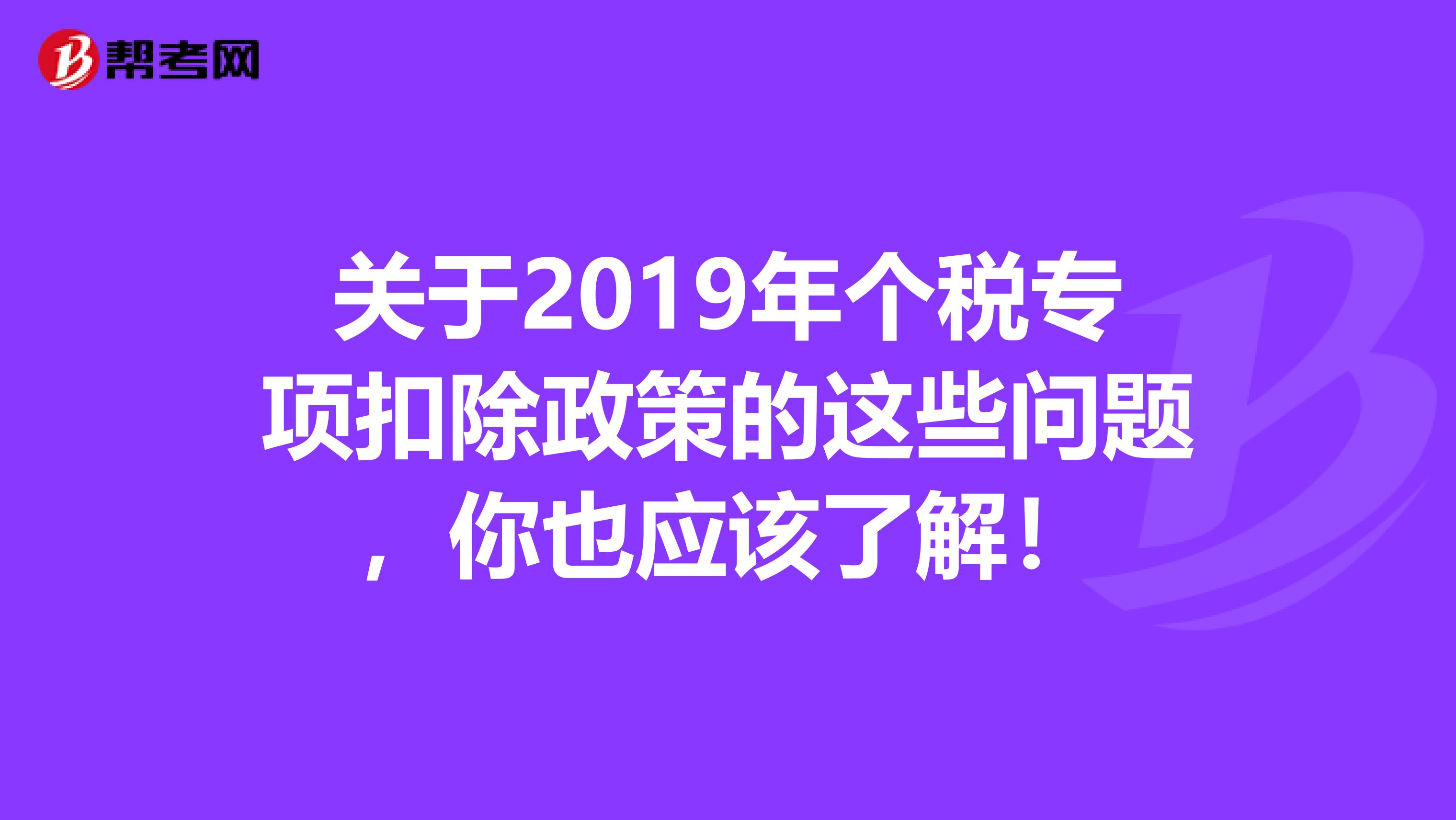 关于2019年个税专项扣除政策的这些问题，你也应该了解！