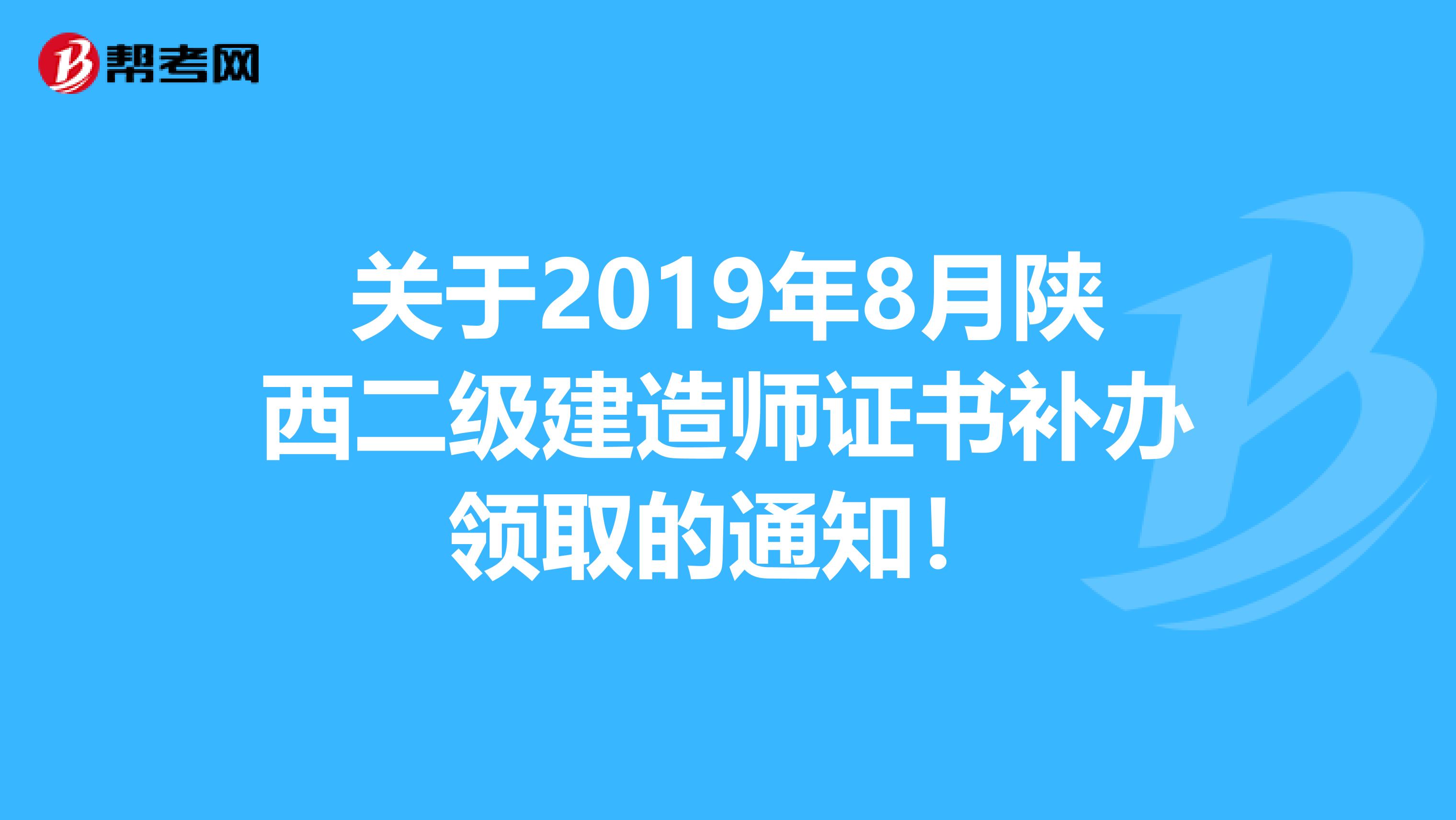 关于2019年8月陕西二级建造师证书补办领取的通知！