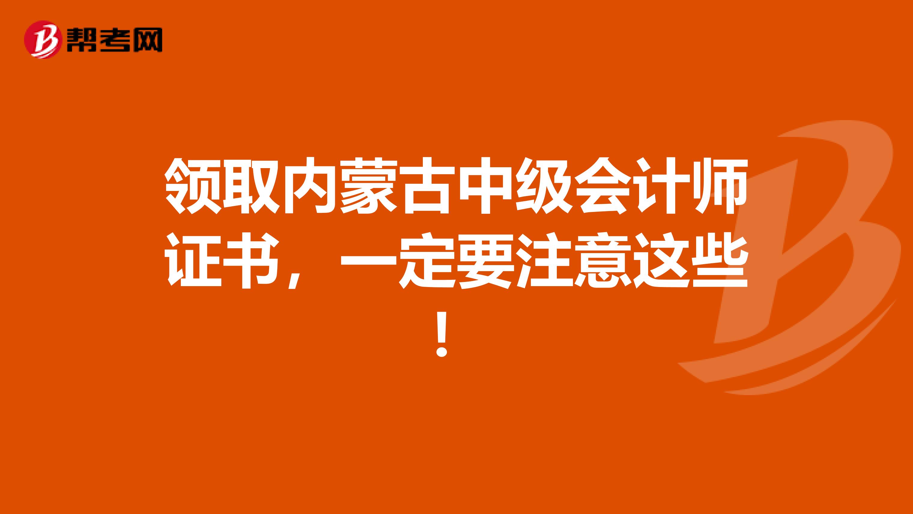 领取内蒙古中级会计师证书，一定要注意这些！