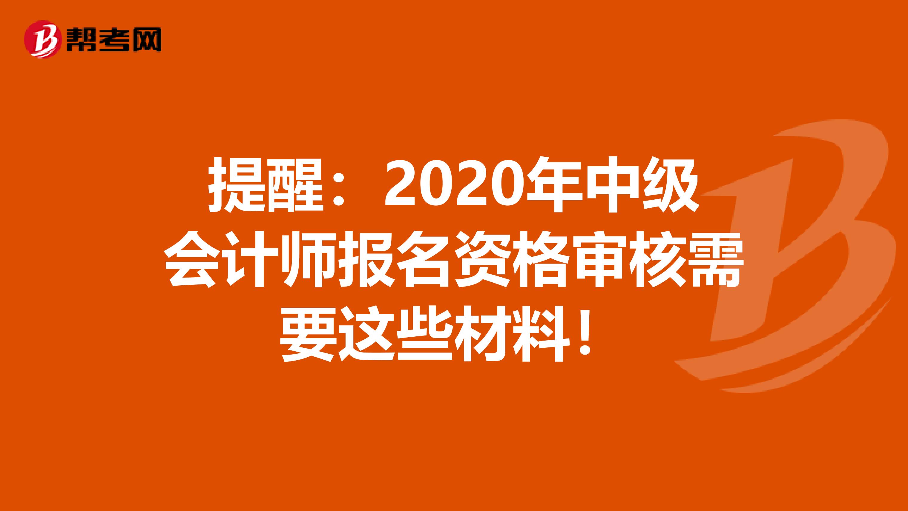 提醒：2020年中级会计师报名资格审核需要这些材料！