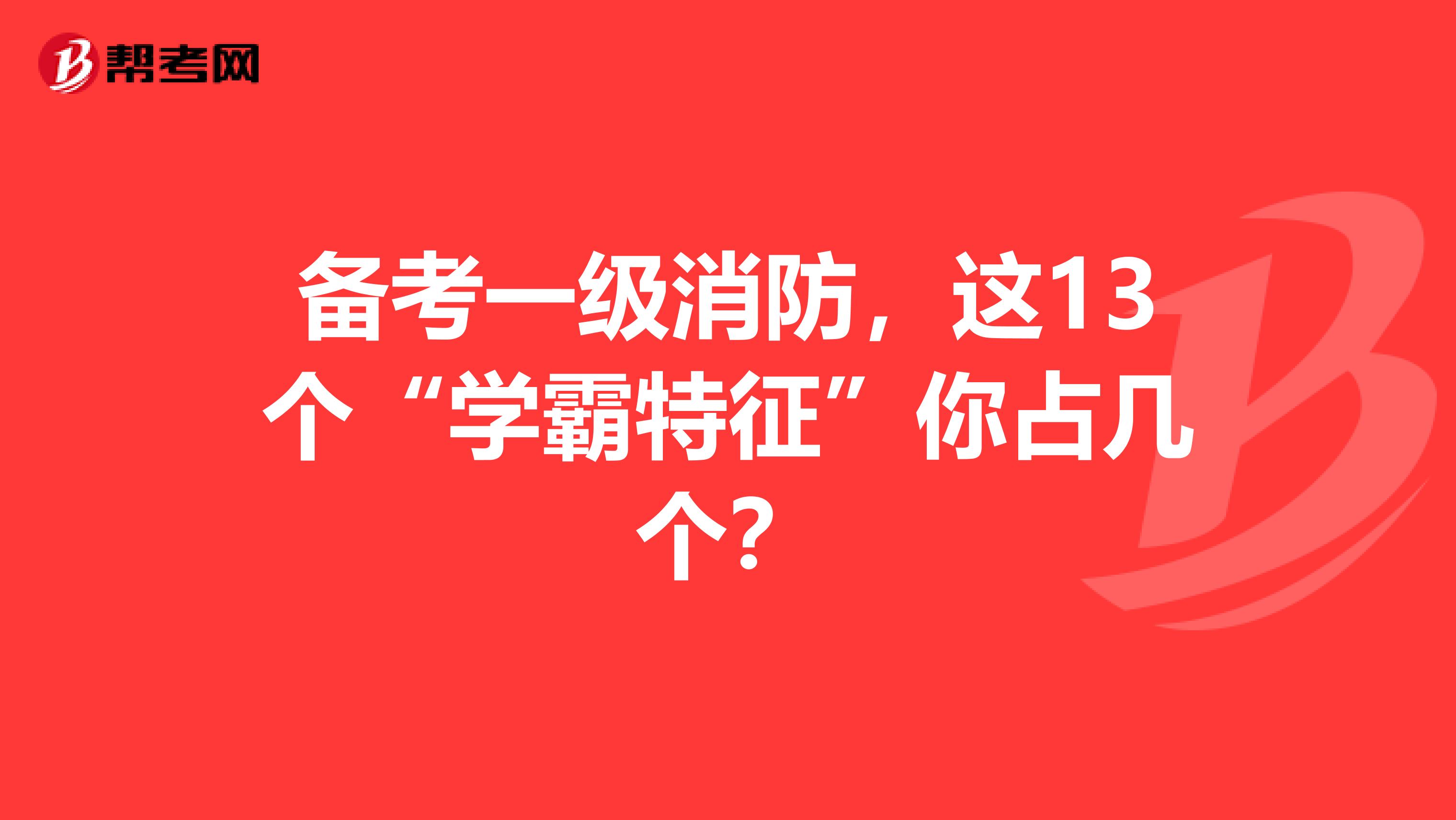 备考一级消防，这13个“学霸特征”你占几个？