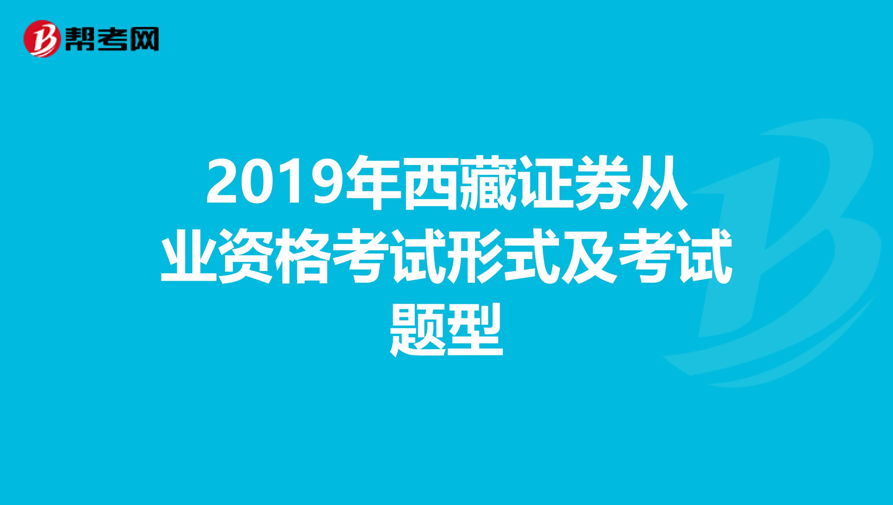 2019年西藏证券从业资格考试形式及考试题型