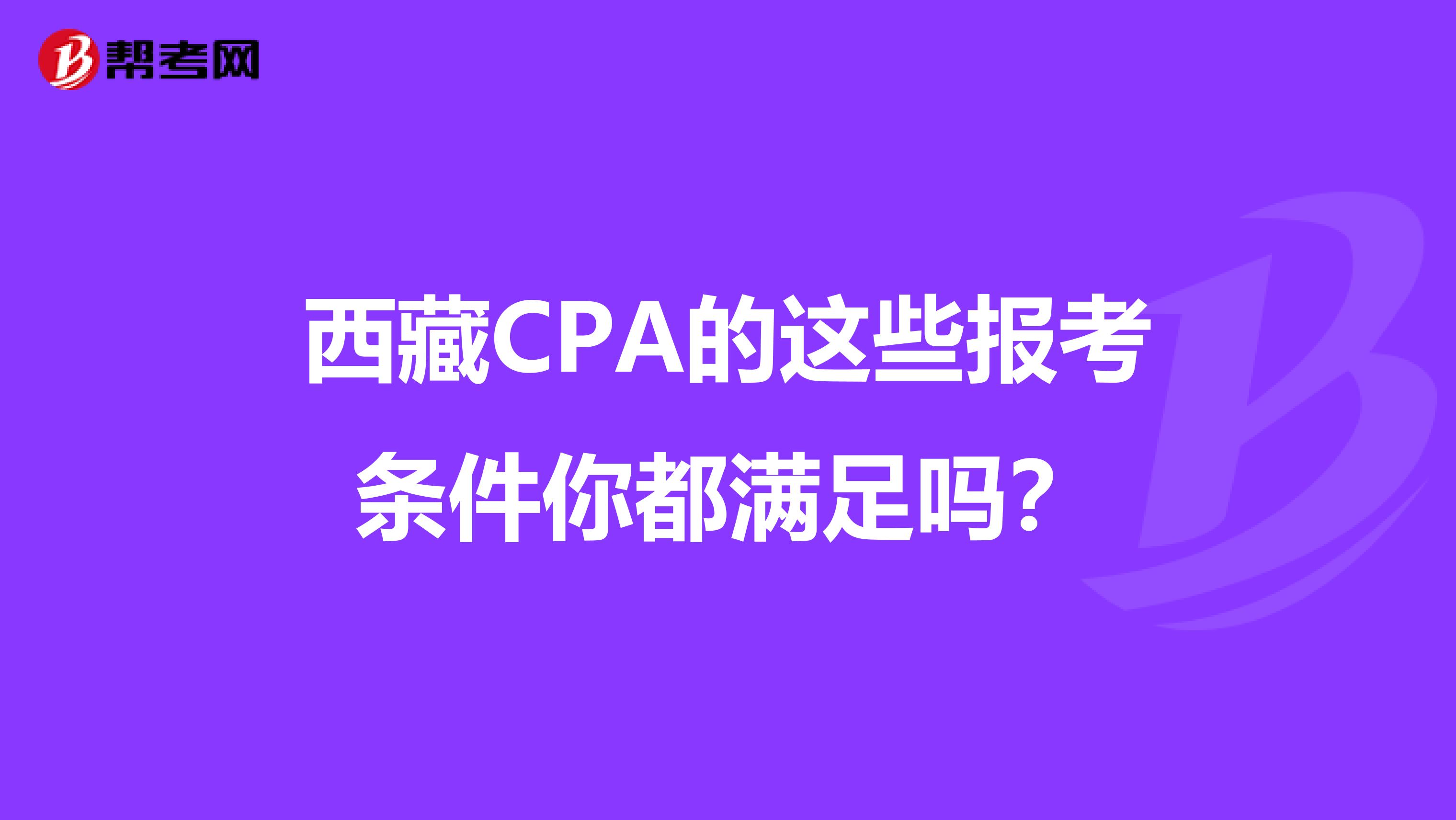 西藏CPA的这些报考条件你都满足吗？