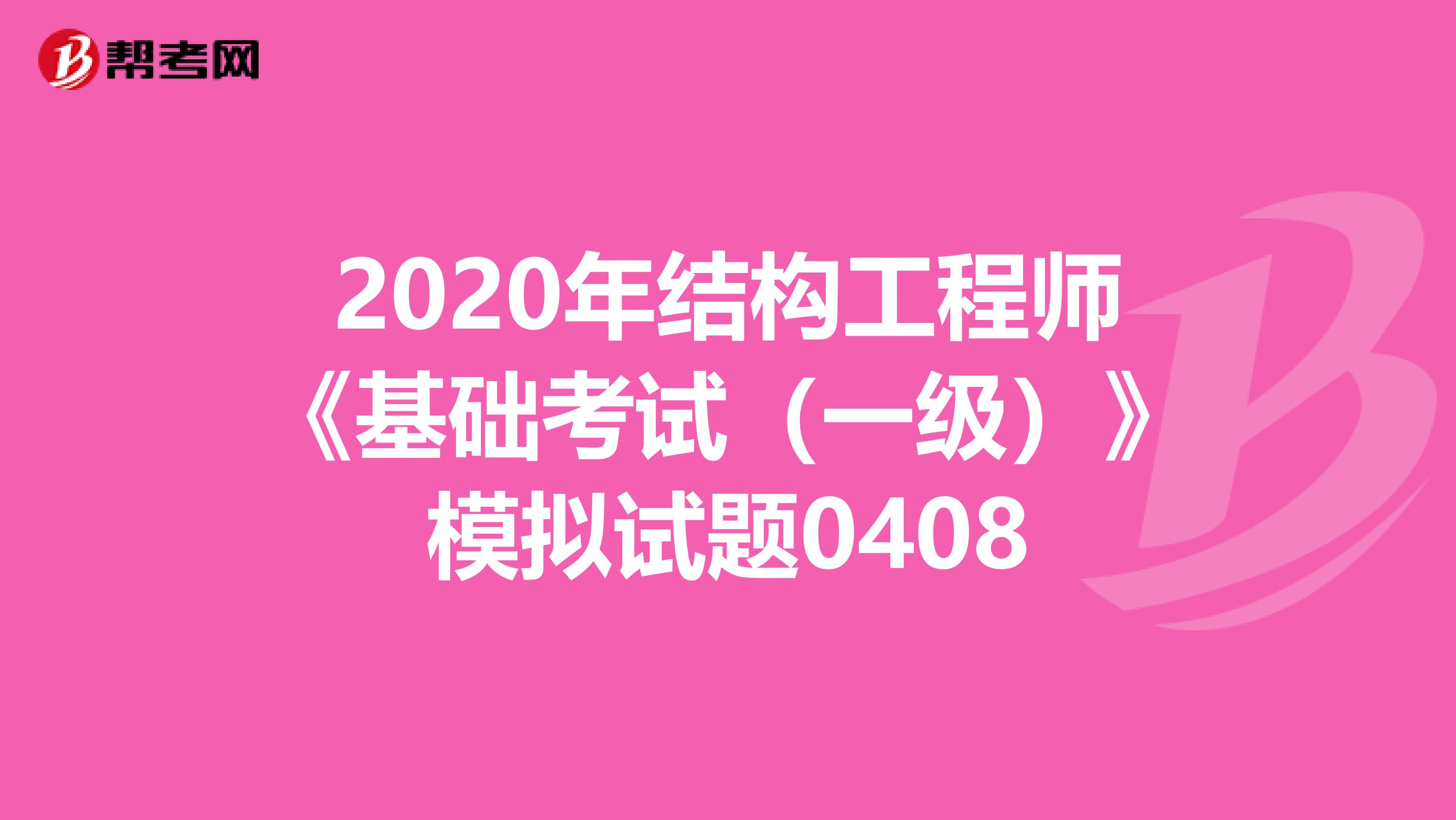 2020年结构工程师《基础考试（一级）》模拟试题0408