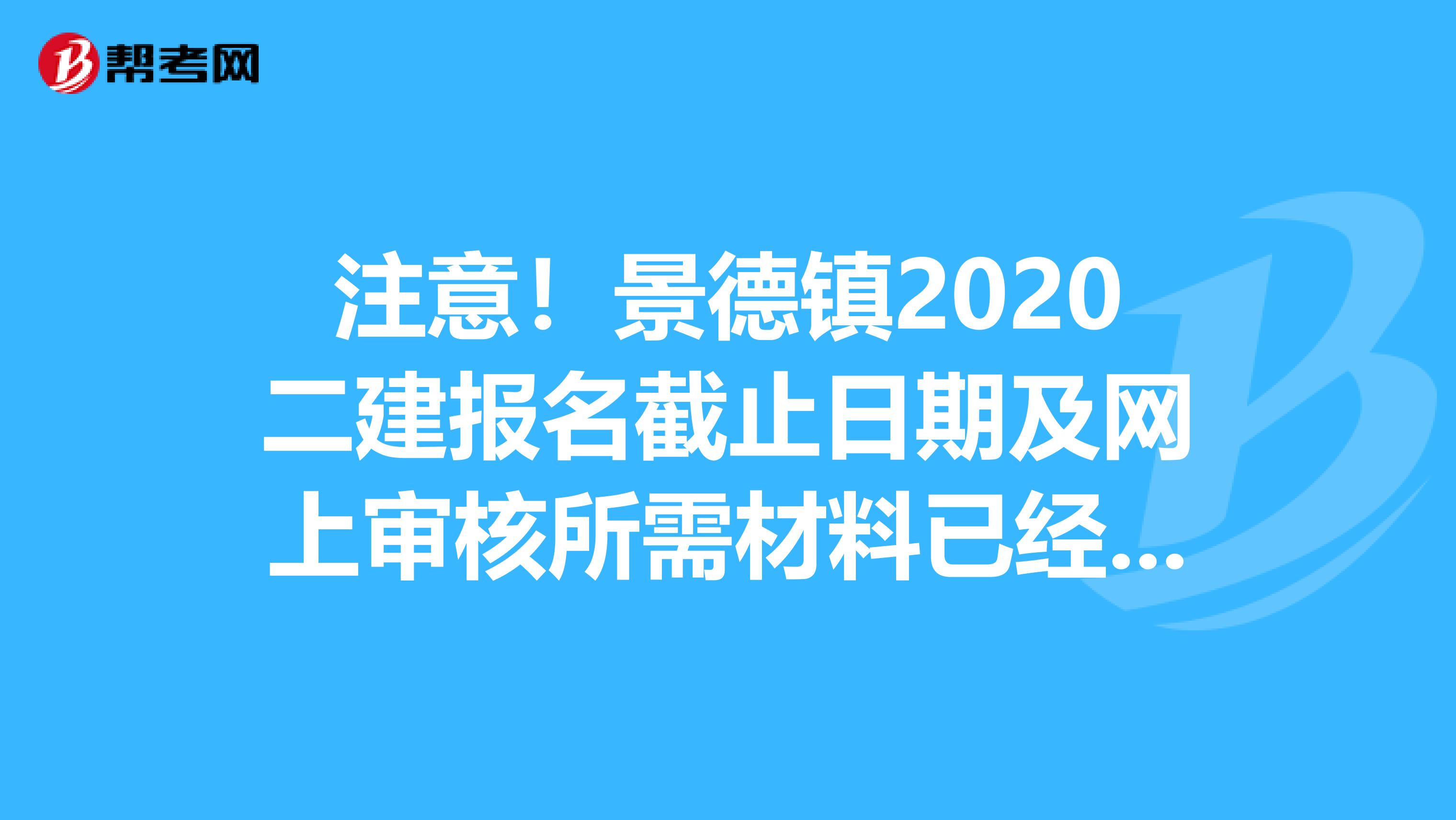 注意！景德镇2020二建报名截止日期及网上审核所需材料已经公布