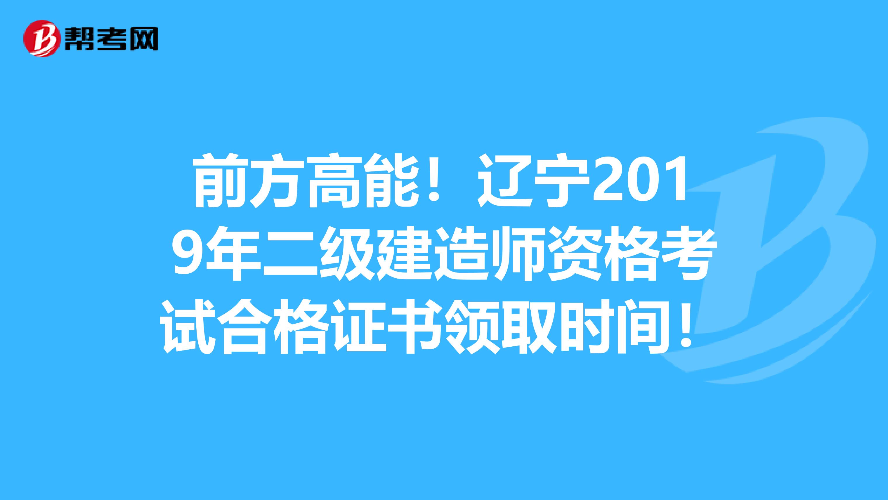 前方高能！辽宁2019年二级建造师资格考试合格证书领取时间！