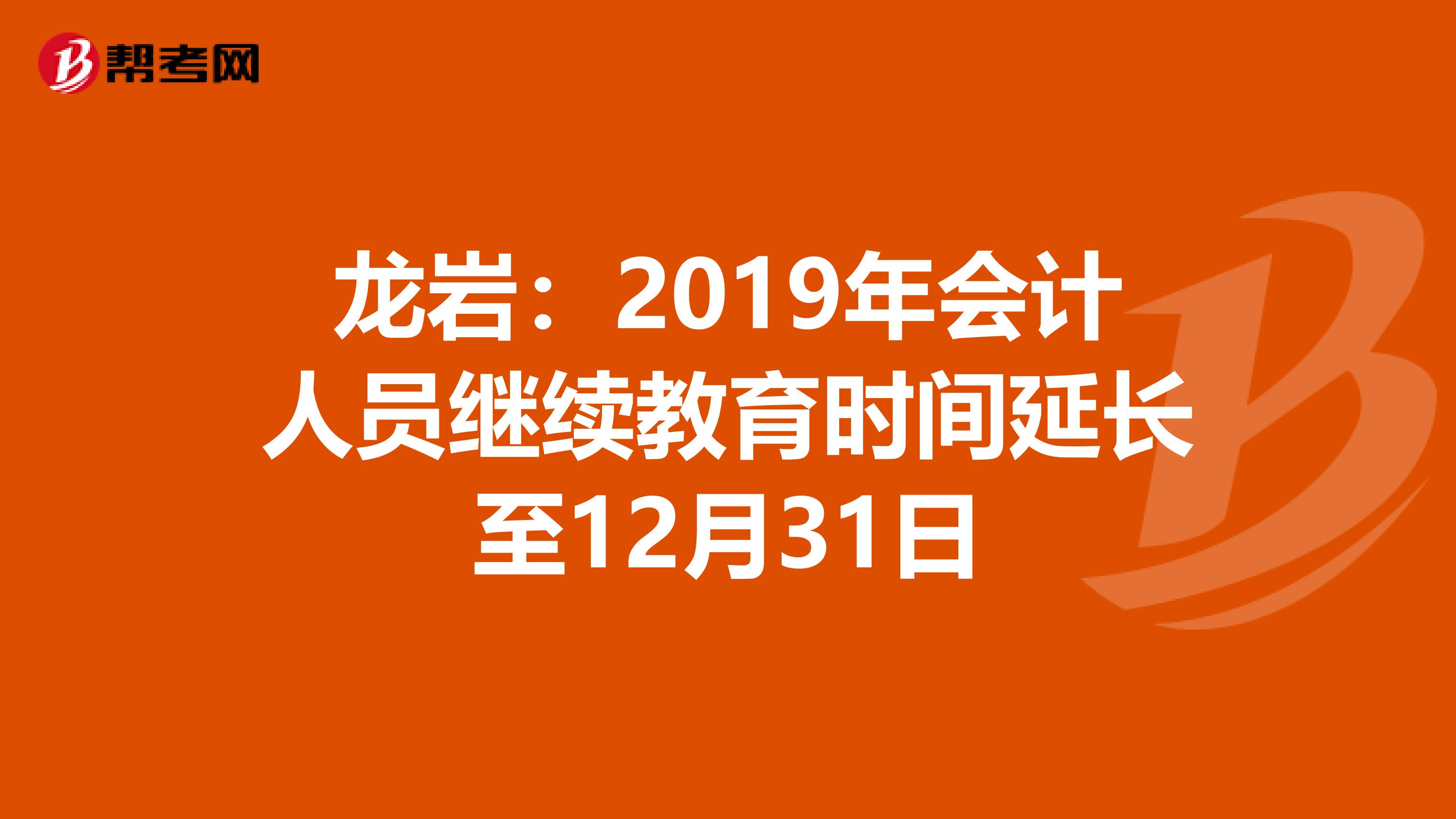 龙岩：2019年会计人员继续教育时间延长至12月31日