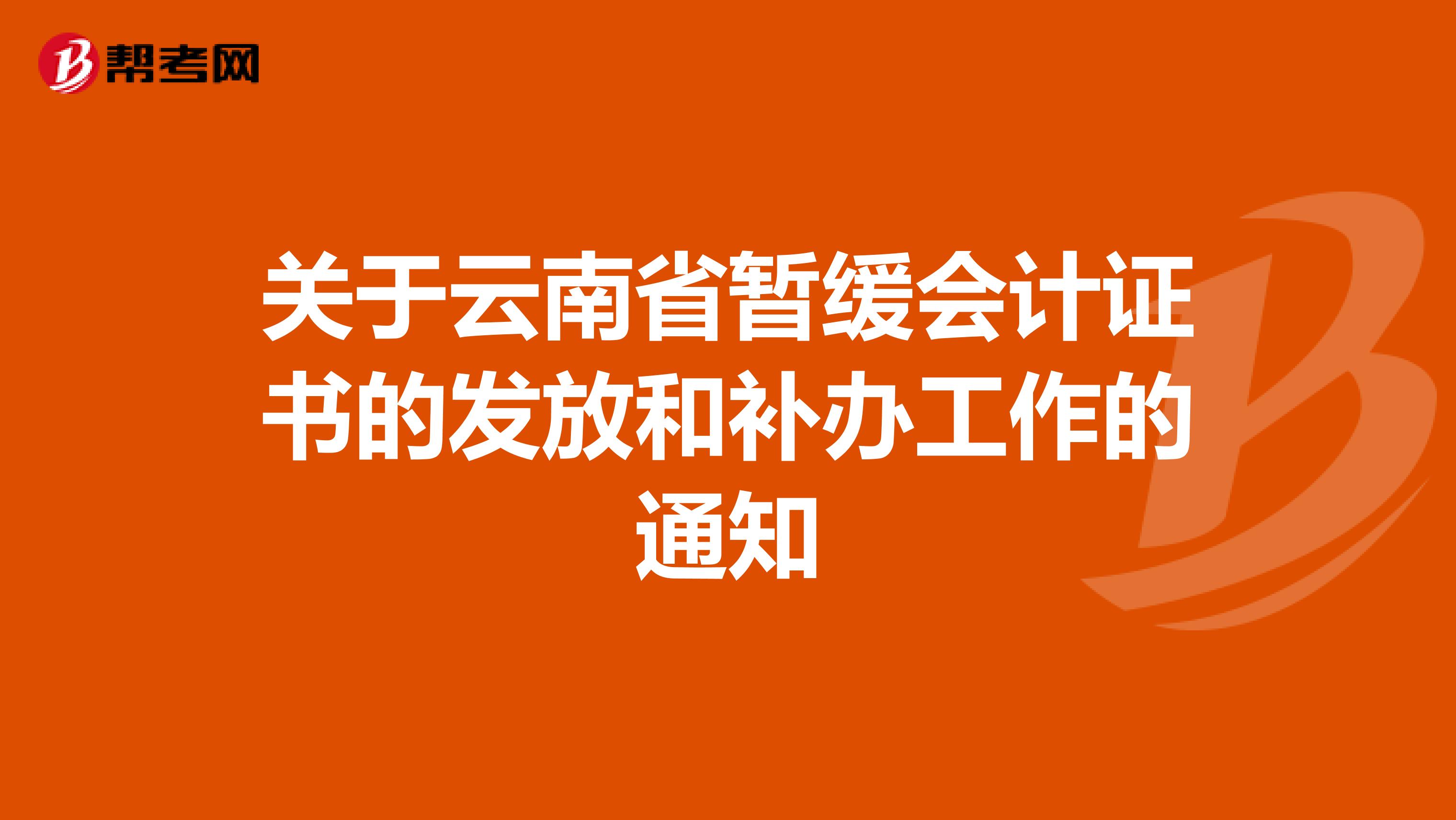 關(guān)于云南省暫緩會(huì)計(jì)證書的發(fā)放和補(bǔ)辦工作的通知