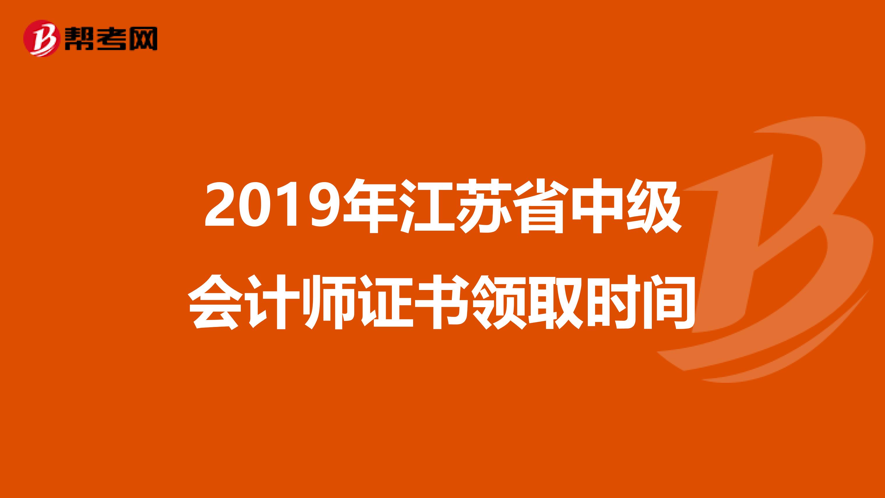 2019年江苏省中级会计师证书领取时间