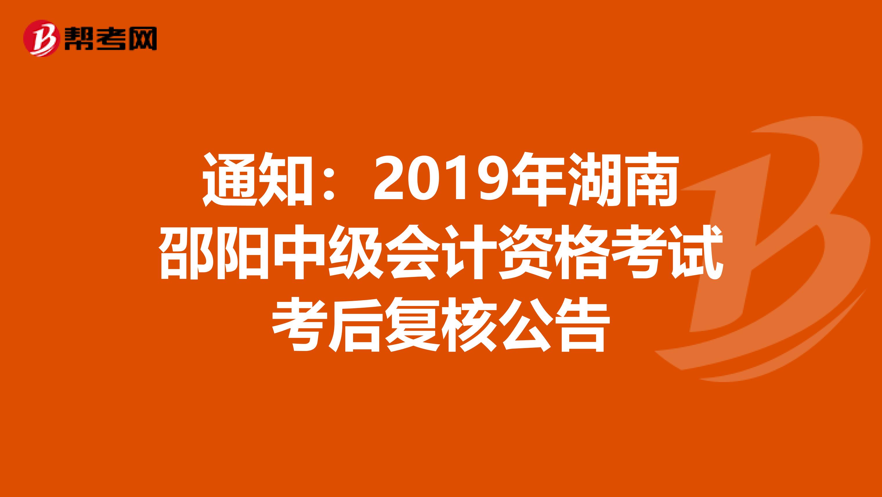 通知：2019年湖南邵阳中级会计资格考试考后复核公告