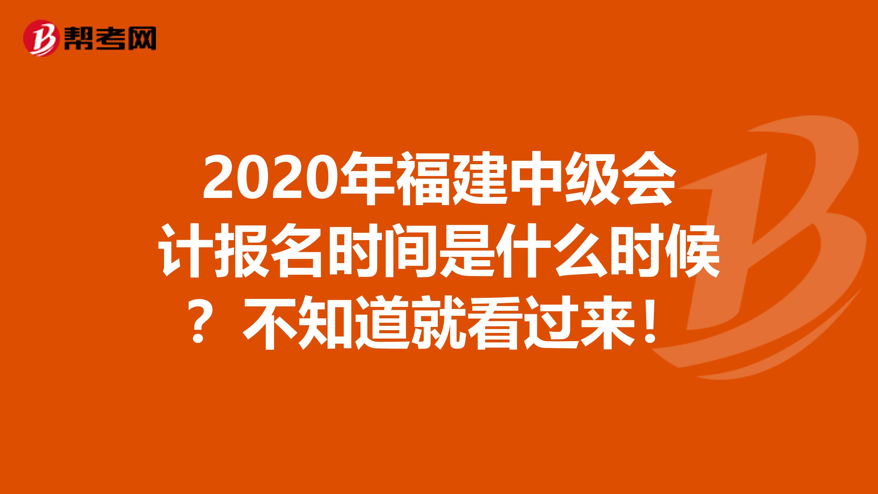 2020年福建中级会计报名时间是什么时候？不知道就看过来！