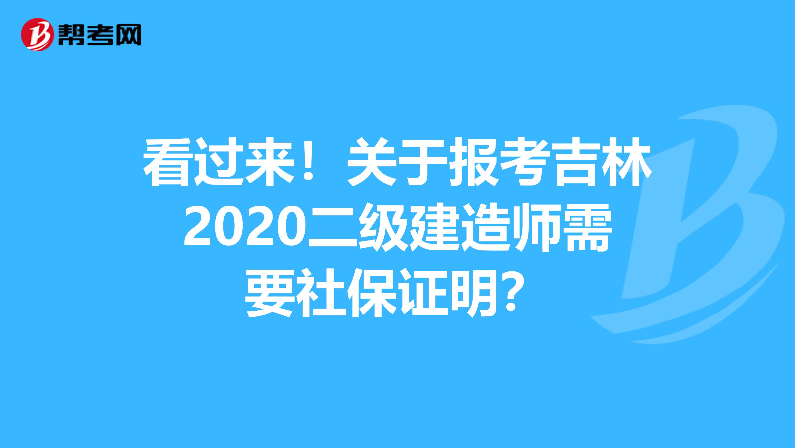 看过来！关于报考吉林2020二级建造师需要社保证明？