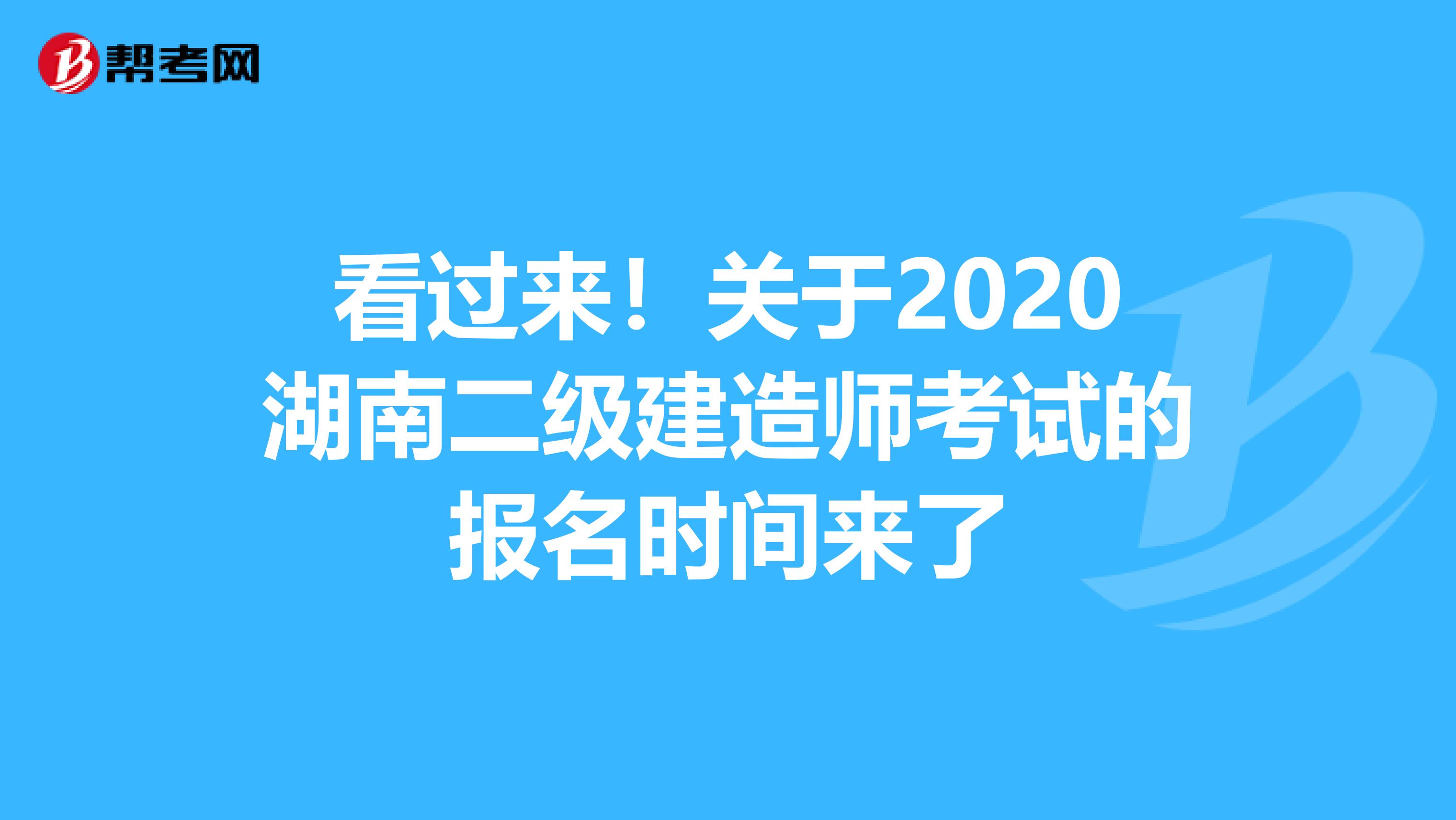 看过来！关于2020湖南二级建造师考试的报名时间来了