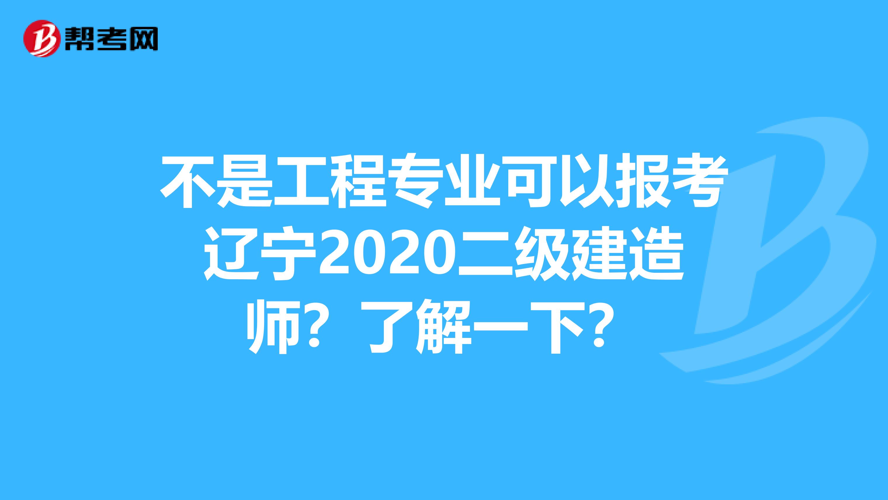 不是工程专业可以报考辽宁2020二级建造师？了解一下？