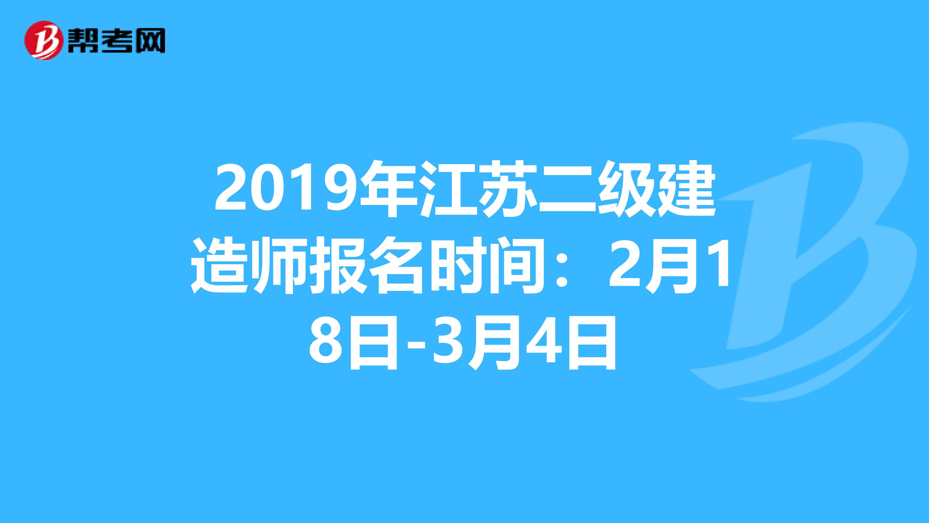 2019年江苏二级建造师报名时间：2月18日-3月4日