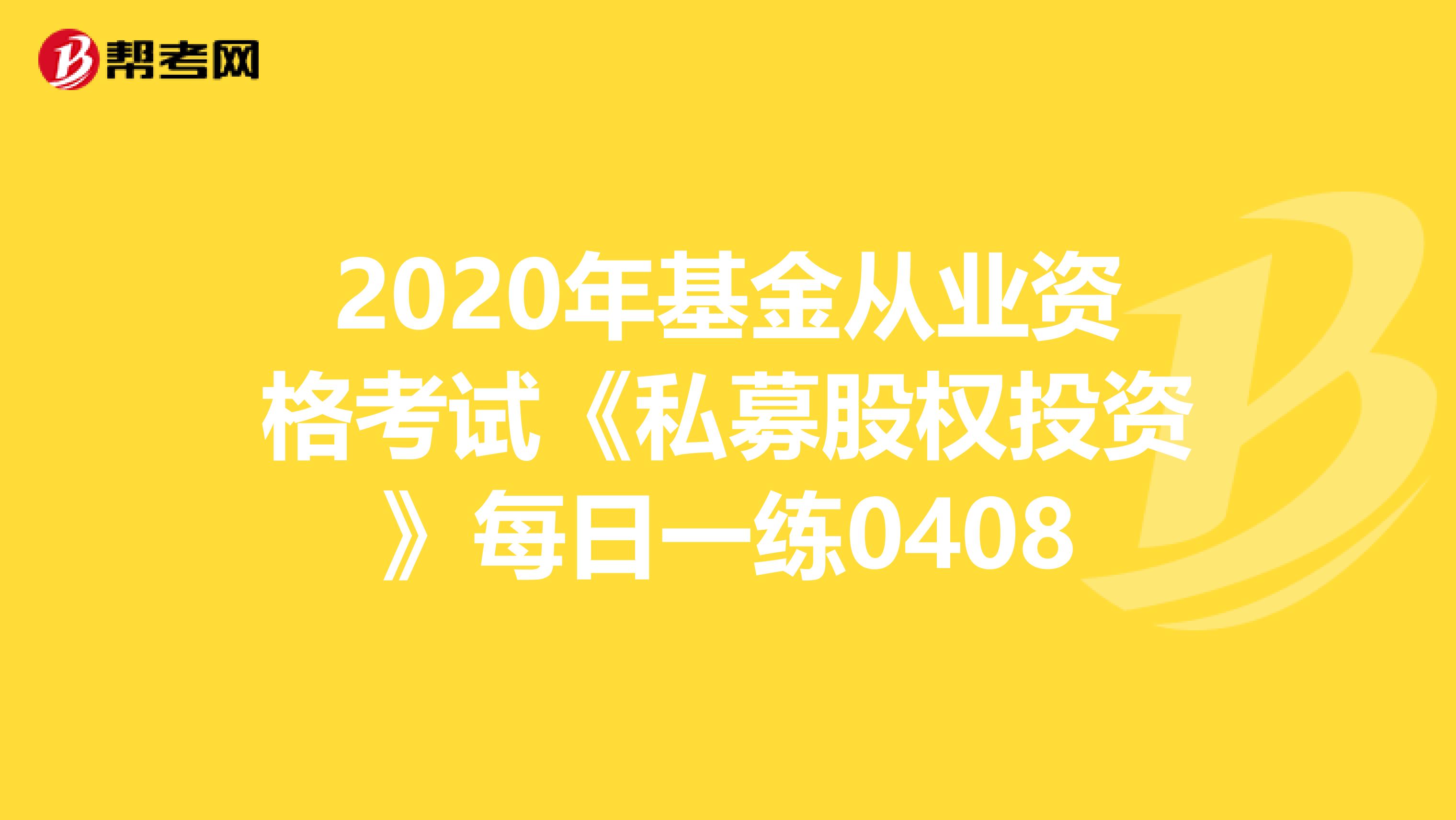 2020年基金从业资格考试《私募股权投资》每日一练0408