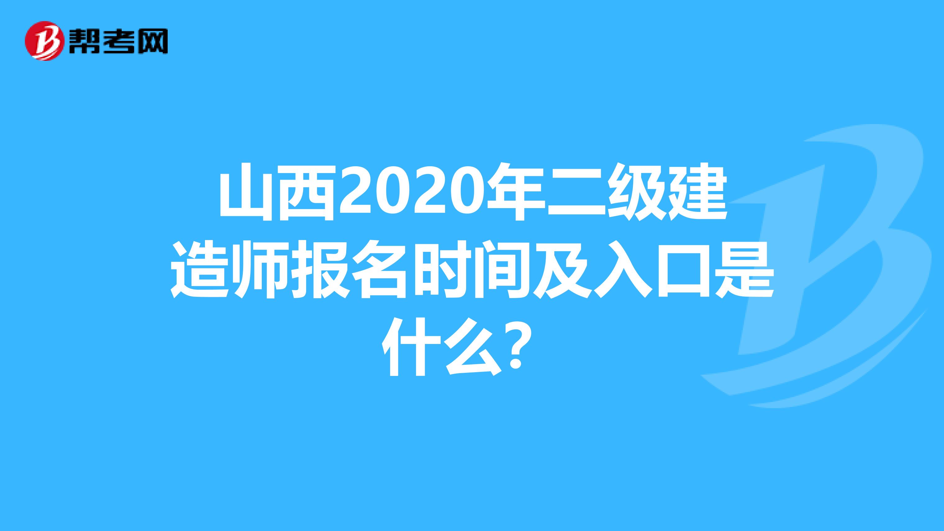 山西2020年二级建造师报名时间及入口是什么？