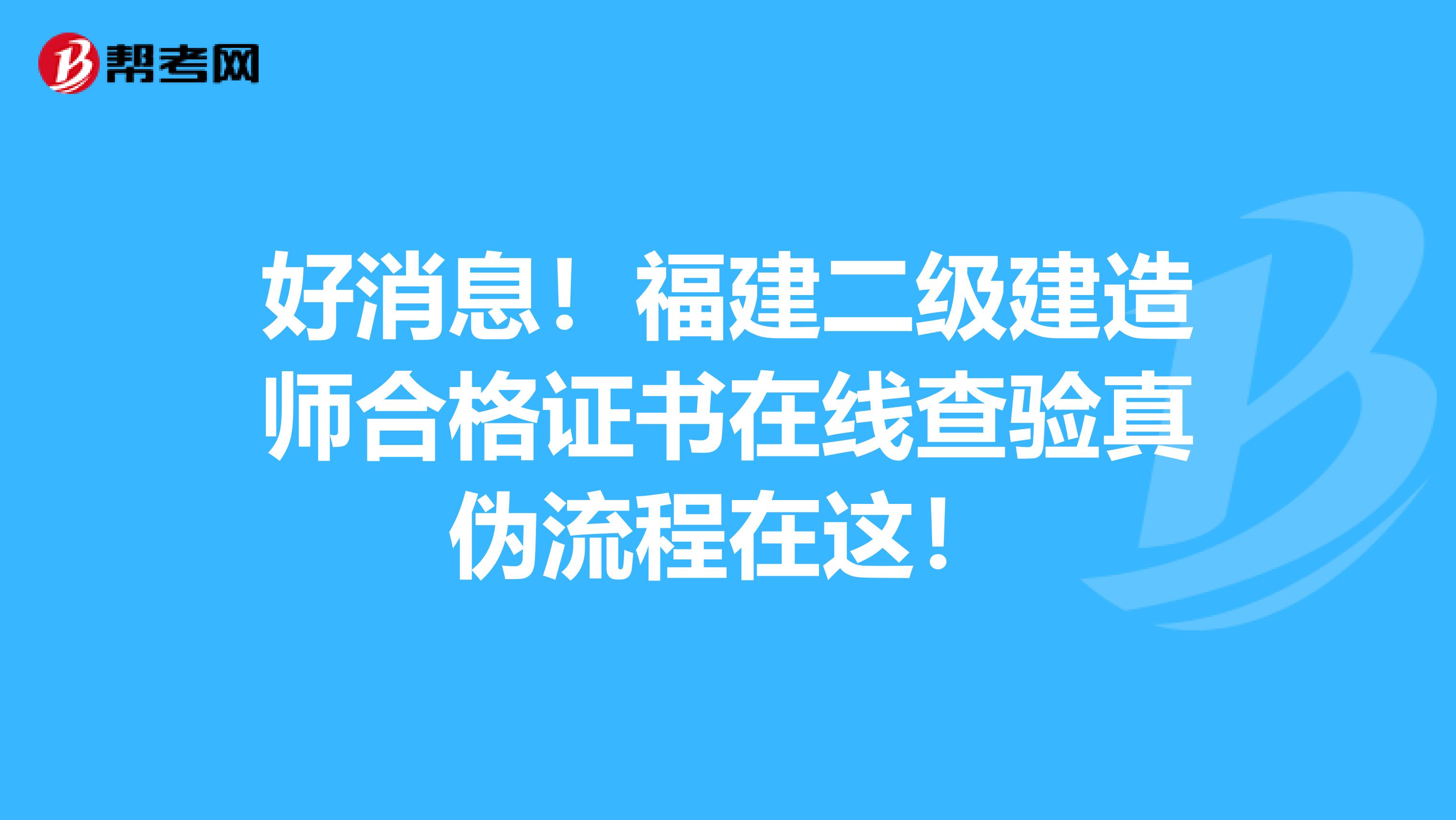 好消息！福建二级建造师合格证书在线查验真伪流程在这！