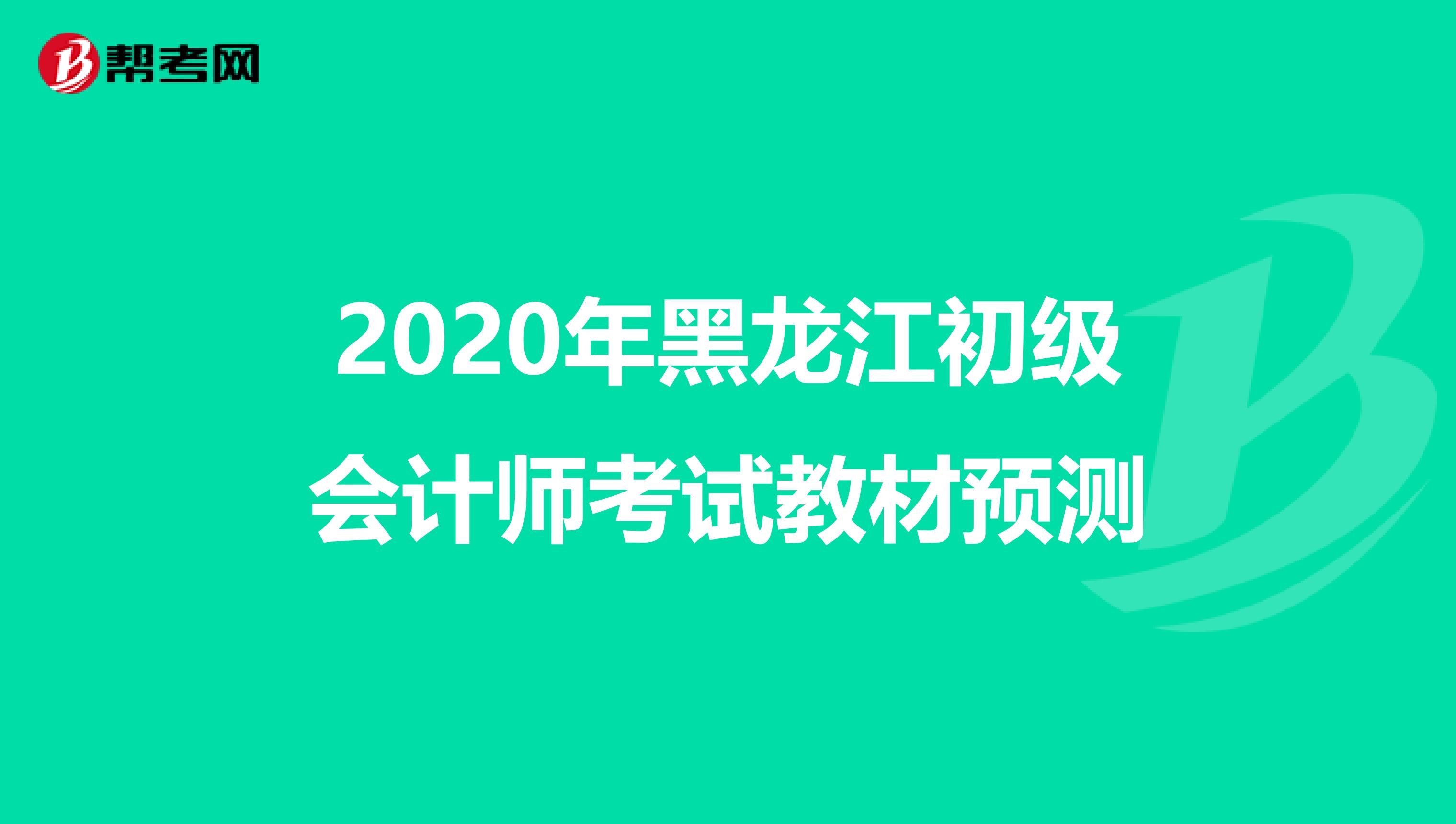 2020年黑龙江初级会计师考试教材预测
