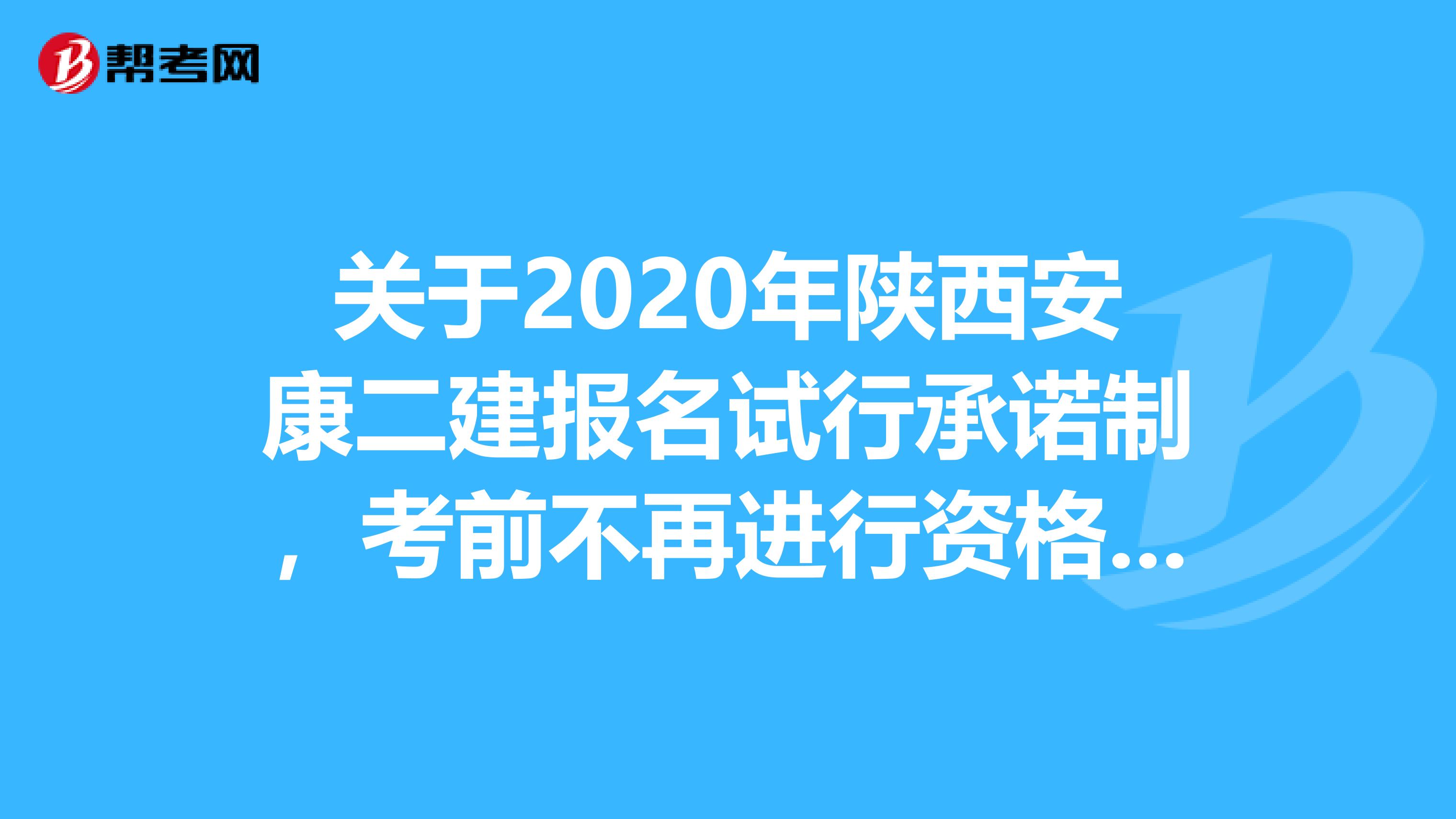 关于2020年陕西安康二建报名试行承诺制，考前不再进行资格审核的通知