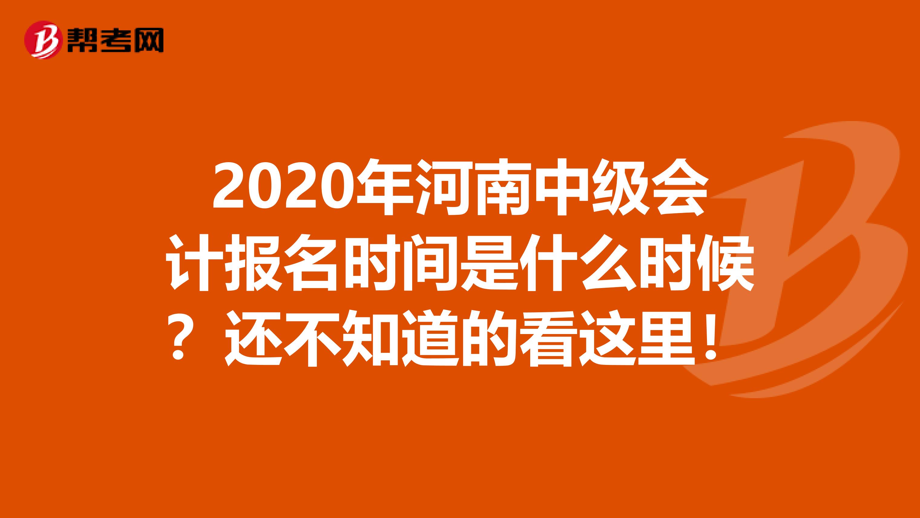 2020年河南中级会计报名时间是什么时候？还不知道的看这里！