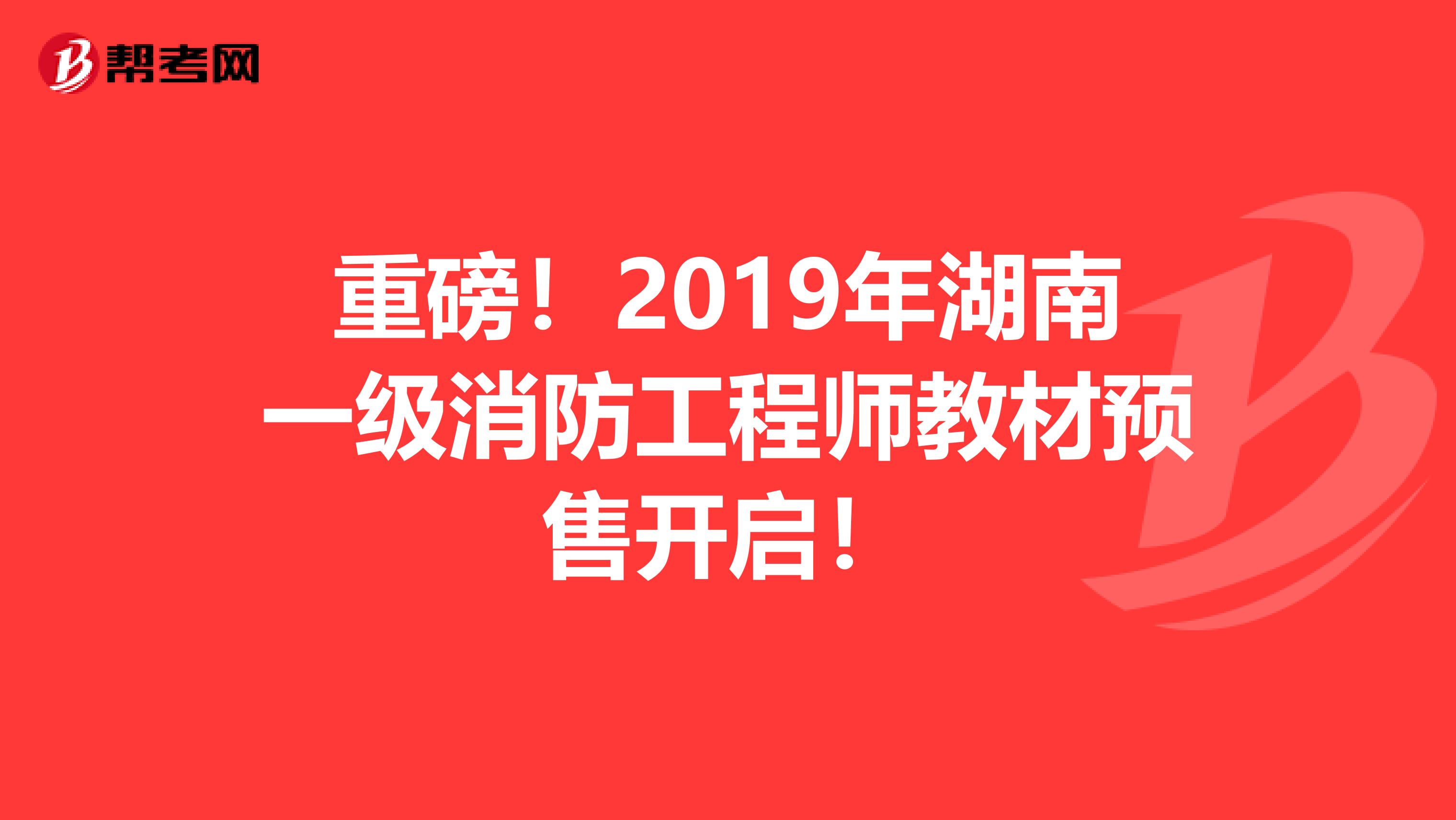 重磅！2019年湖南一级消防工程师教材预售开启！