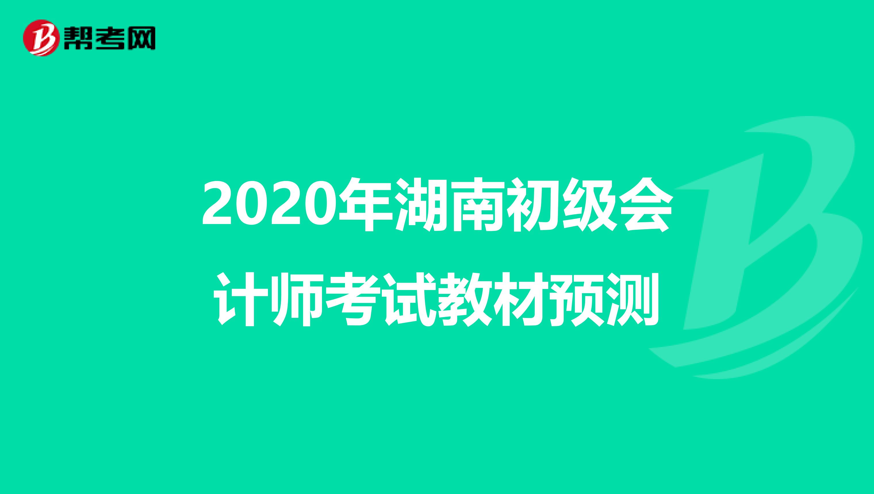 2020年湖南初级会计师考试教材预测