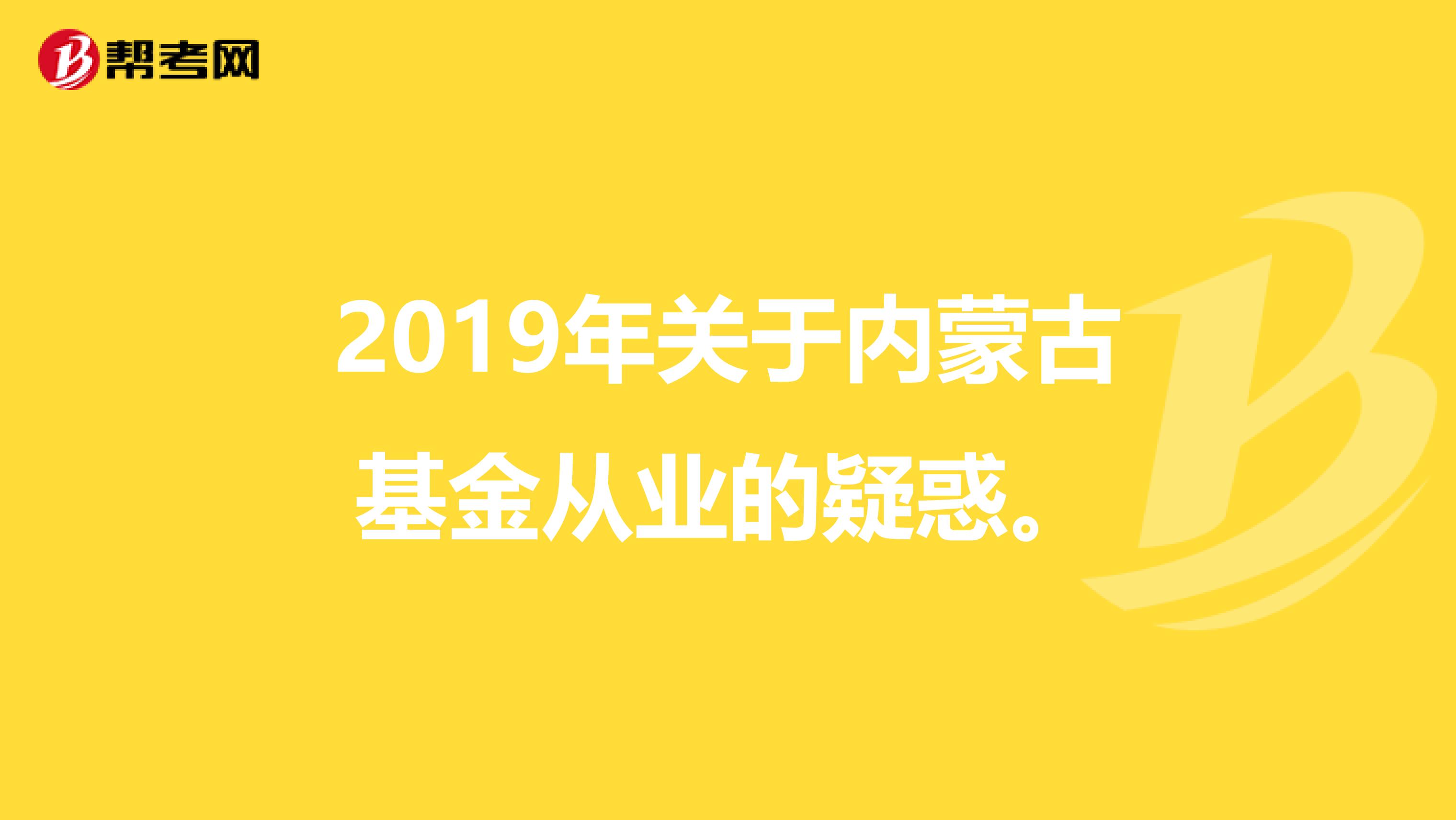 2019年關于內蒙古基金從業的疑惑。