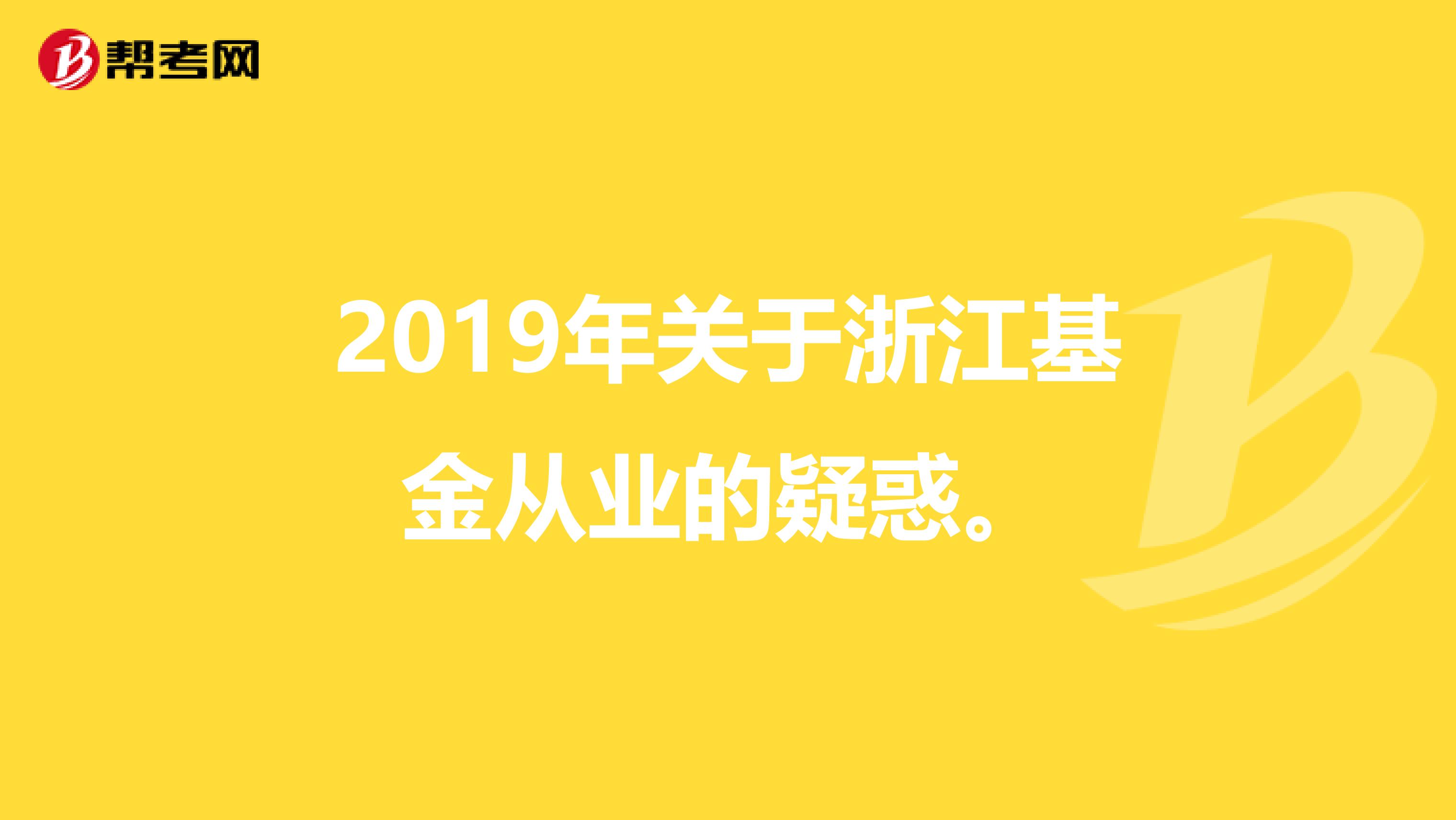 2019年關于浙江基金從業的疑惑。