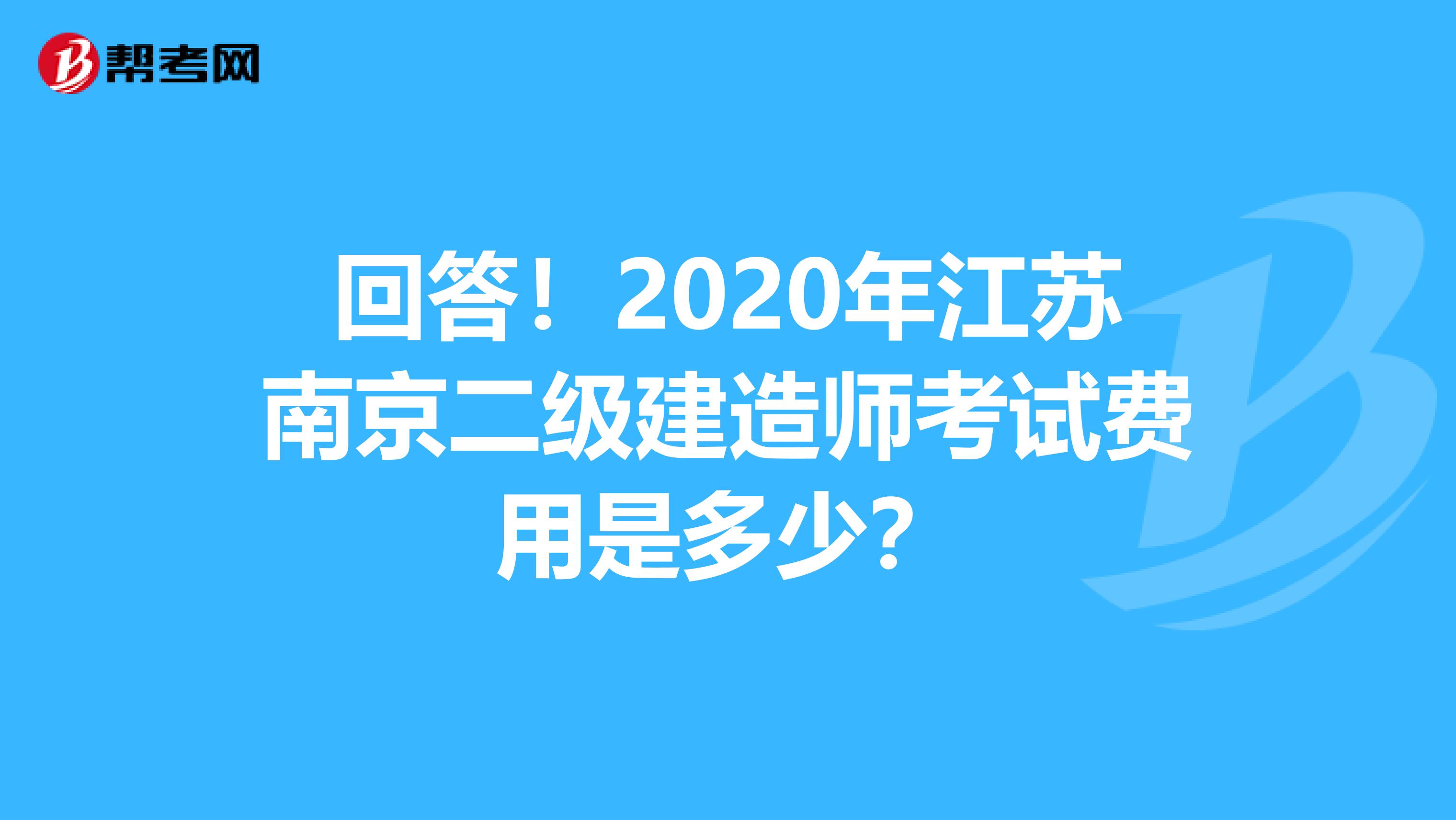 回答！2020年江苏南京二级建造师考试费用是多少？