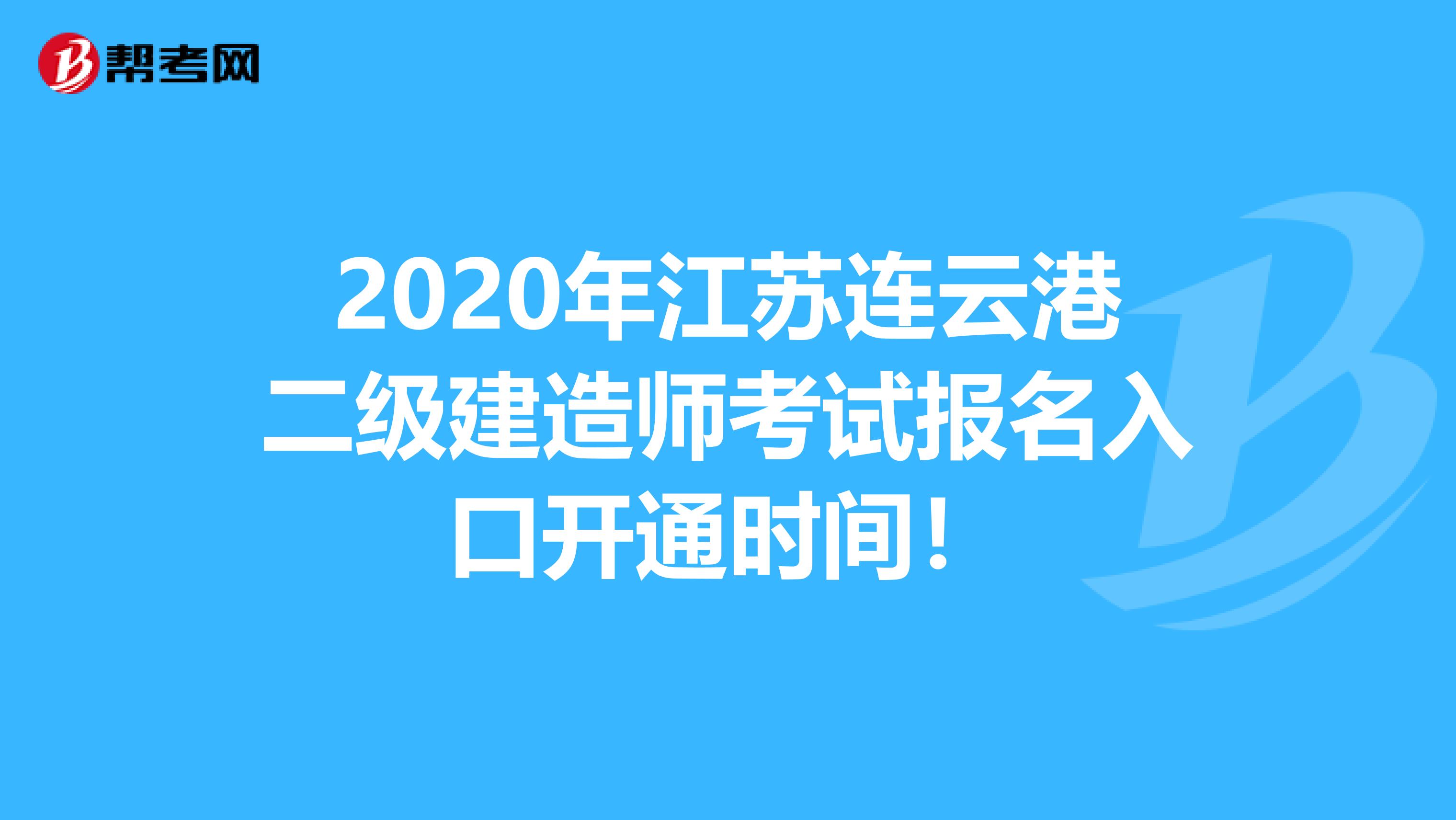 2020年江苏连云港二级建造师考试报名入口开通时间！