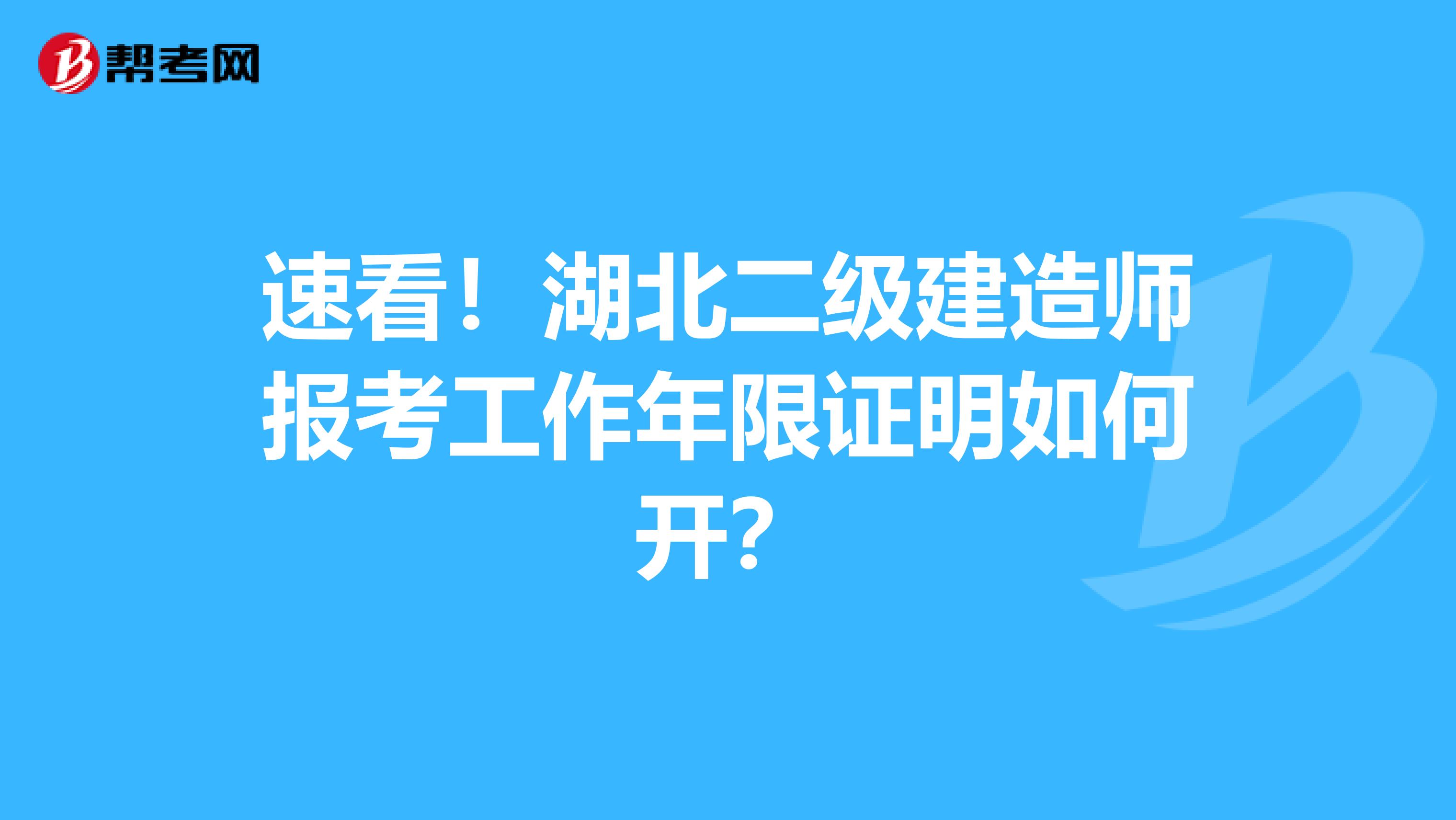 速看！湖北二级建造师报考工作年限证明如何开？