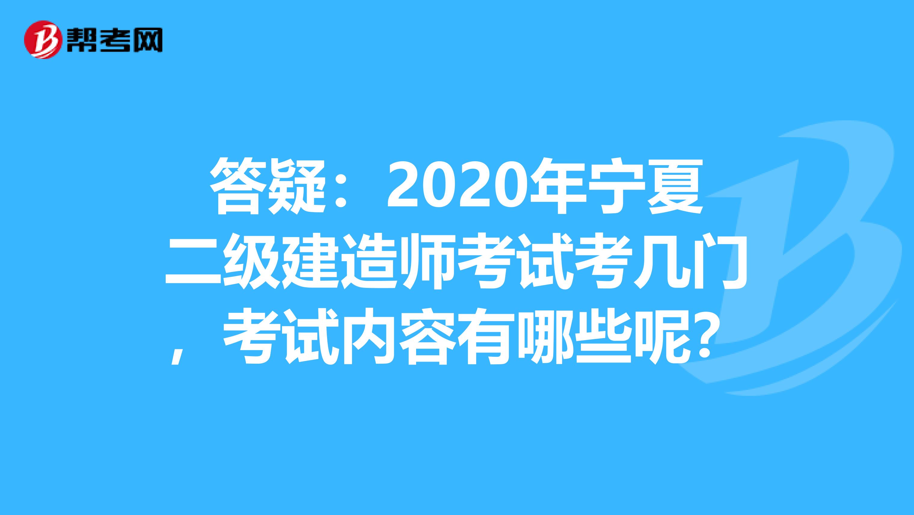 答疑：2020年宁夏二级建造师考试考几门，考试内容有哪些呢？