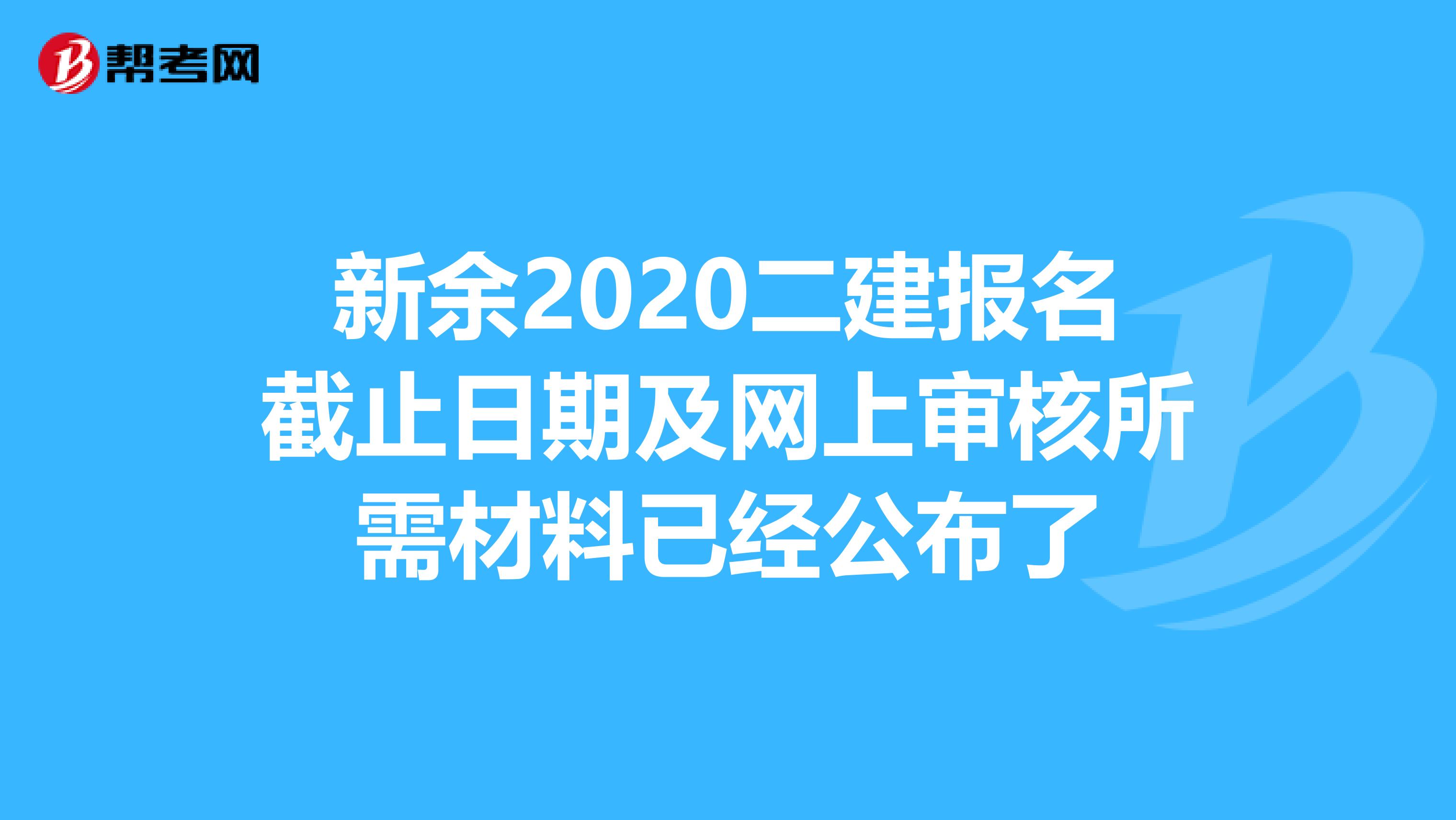 新余2020二建报名截止日期及网上审核所需材料已经公布了