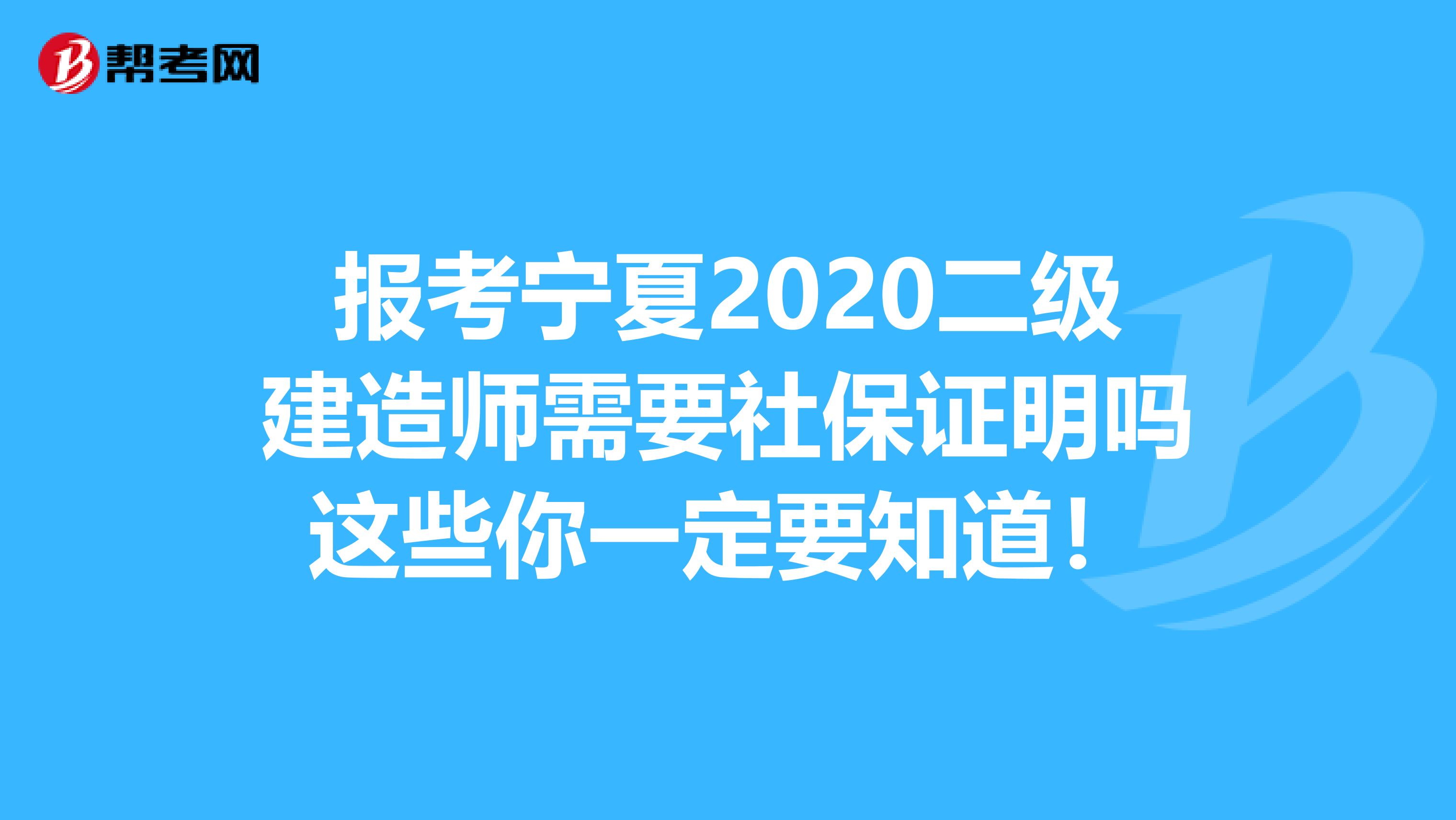 报考宁夏2020二级建造师需要社保证明吗这些你一定要知道！